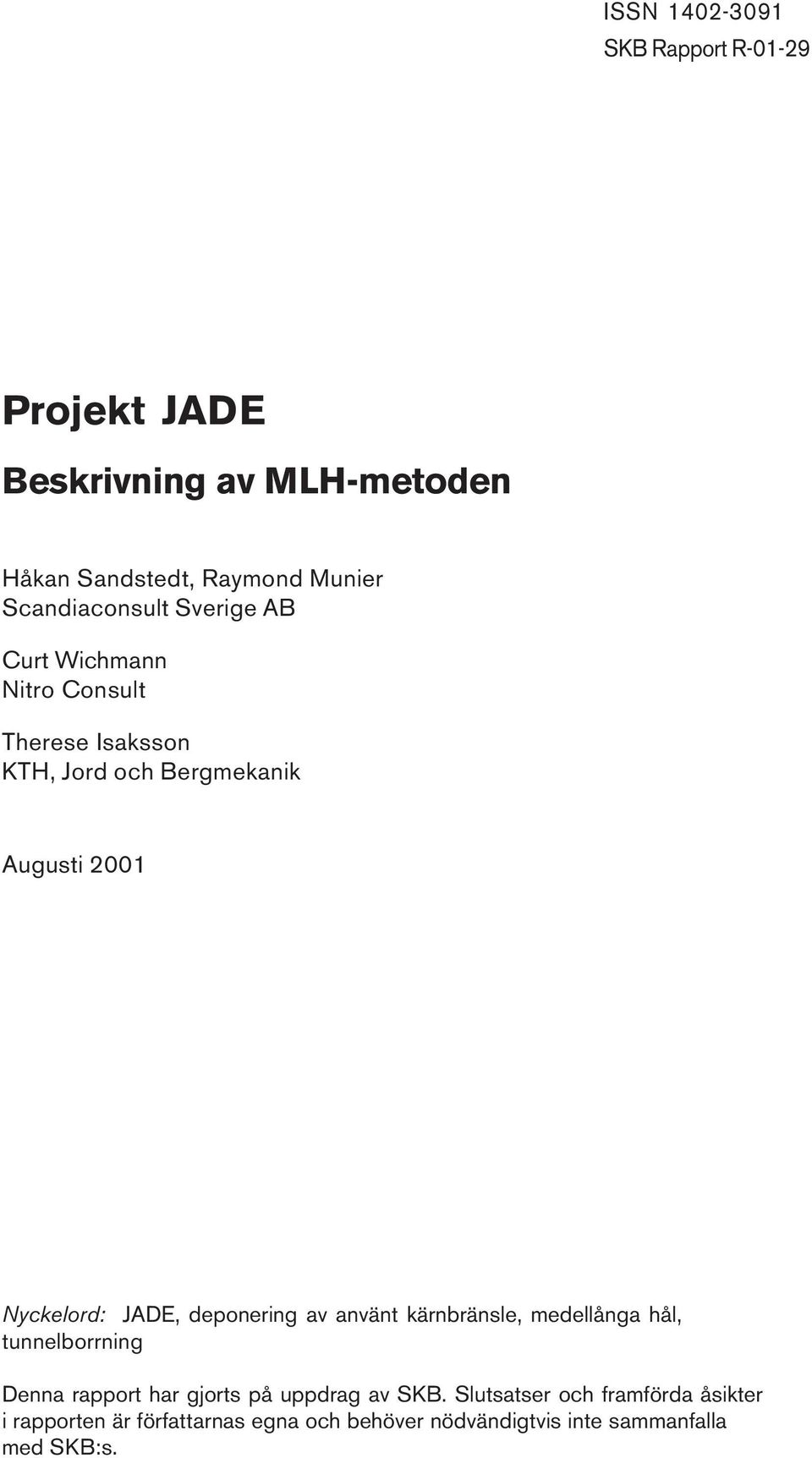 Nyckelord: JADE, deponering av använt kärnbränsle, medellånga hål, tunnelborrning Denna rapport har gjorts på