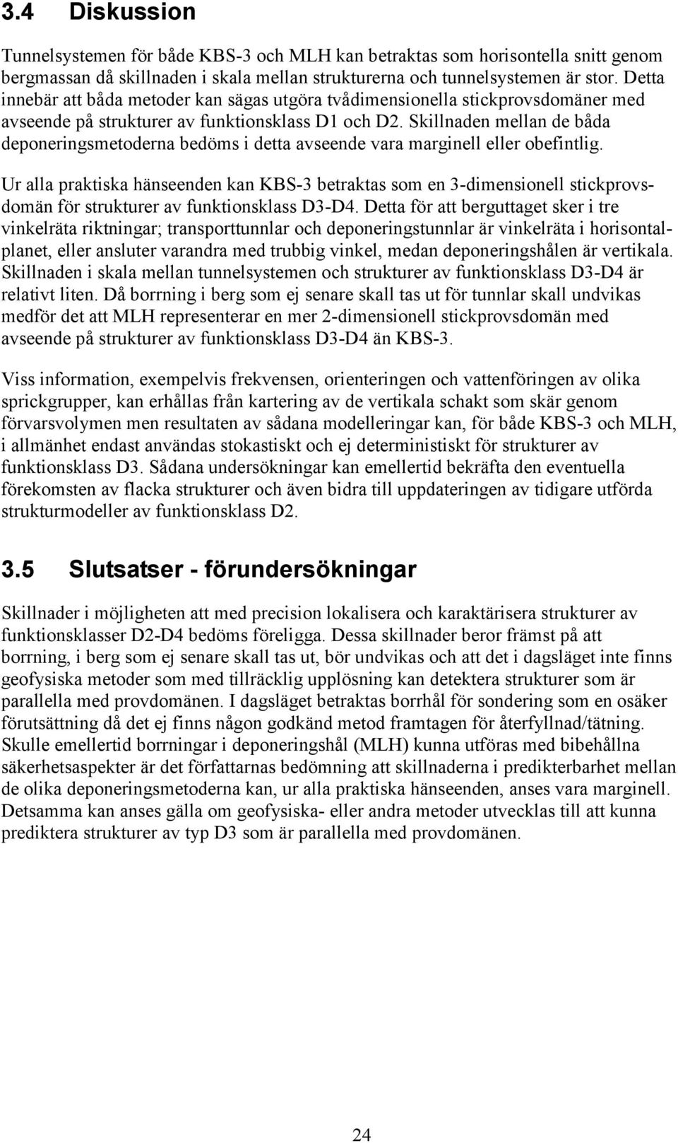 Skillnaden mellan de båda deponeringsmetoderna bedöms i detta avseende vara marginell eller obefintlig.