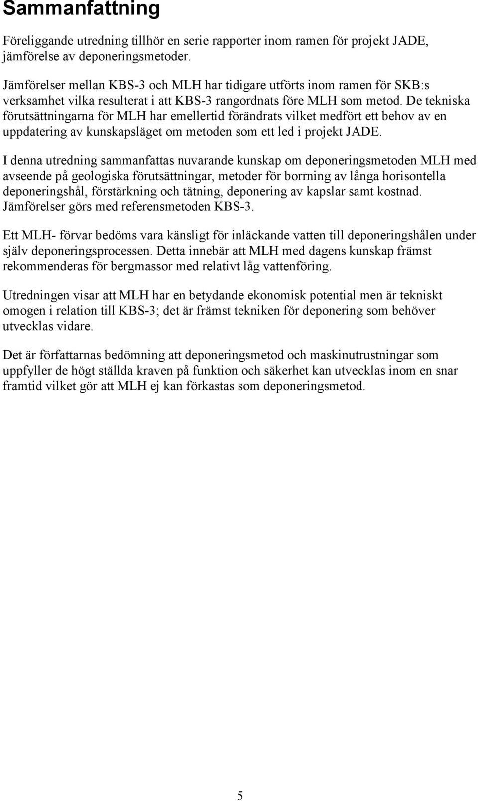 De tekniska förutsättningarna för MLH har emellertid förändrats vilket medfört ett behov av en uppdatering av kunskapsläget om metoden som ett led i projekt JADE.