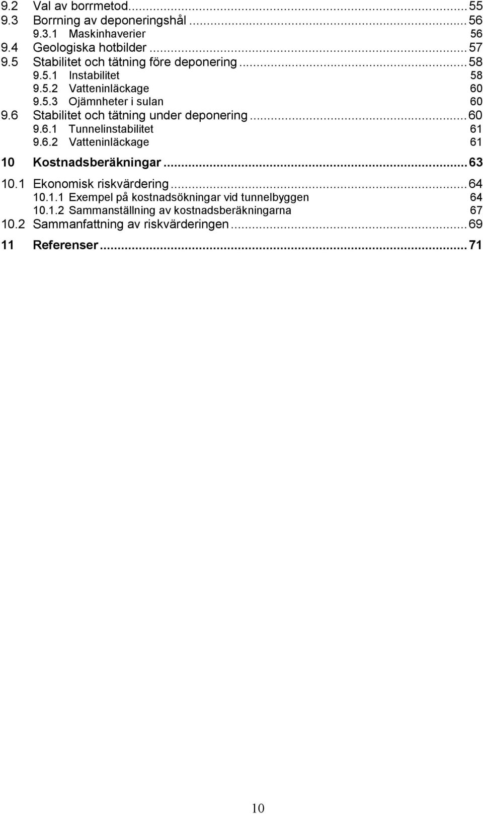 6 Stabilitet och tätning under deponering...60 9.6.1 Tunnelinstabilitet 61 9.6.2 Vatteninläckage 61 10 Kostnadsberäkningar...63 10.