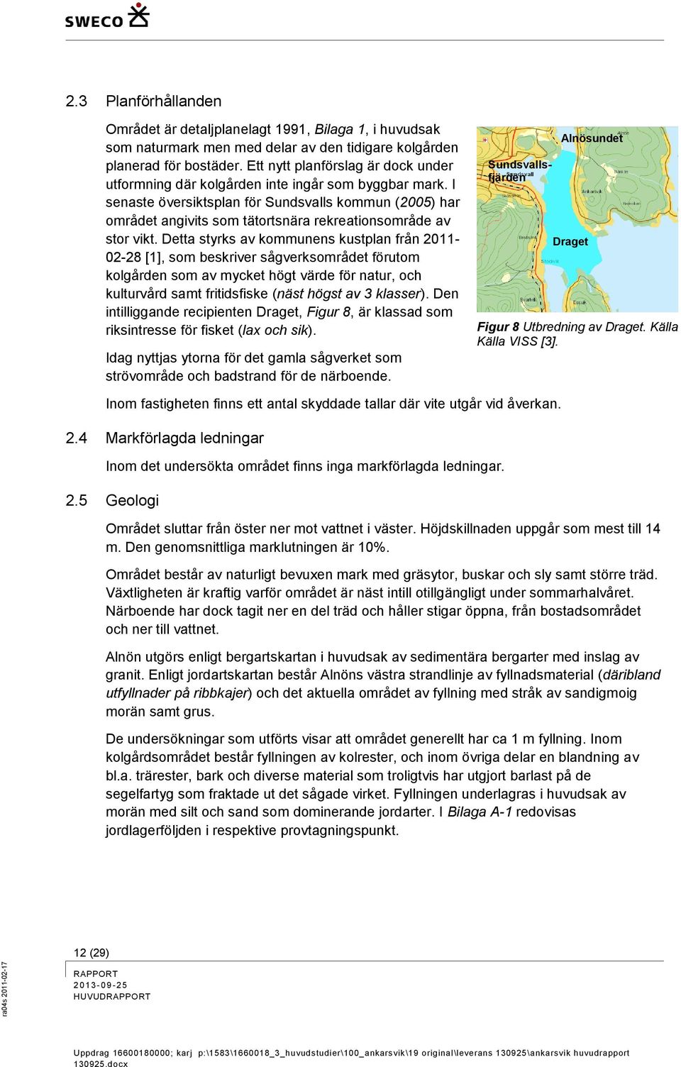 I senaste översiktsplan för Sundsvalls kommun (2005) har området angivits som tätortsnära rekreationsområde av stor vikt.