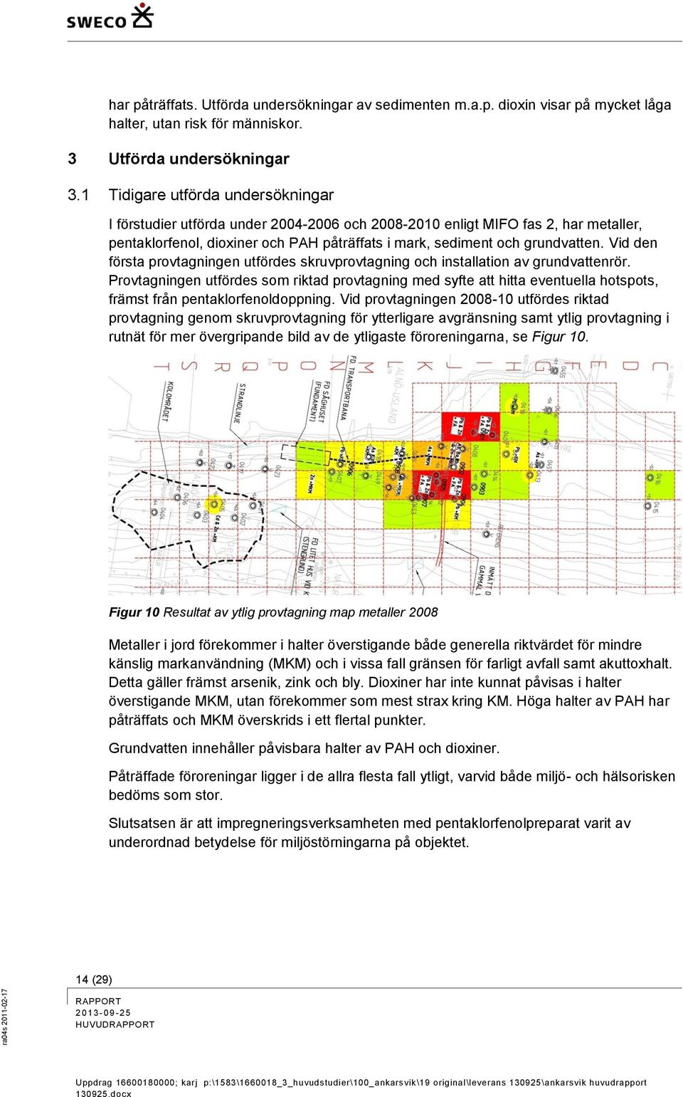 Vid den första provtagningen utfördes skruvprovtagning och installation av grundvattenrör.