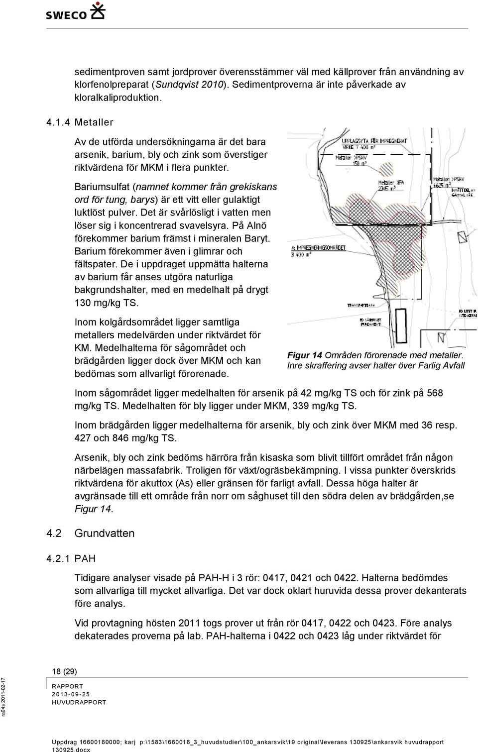 4 Metaller Av de utförda undersökningarna är det bara arsenik, barium, bly och zink som överstiger riktvärdena för MKM i flera punkter.