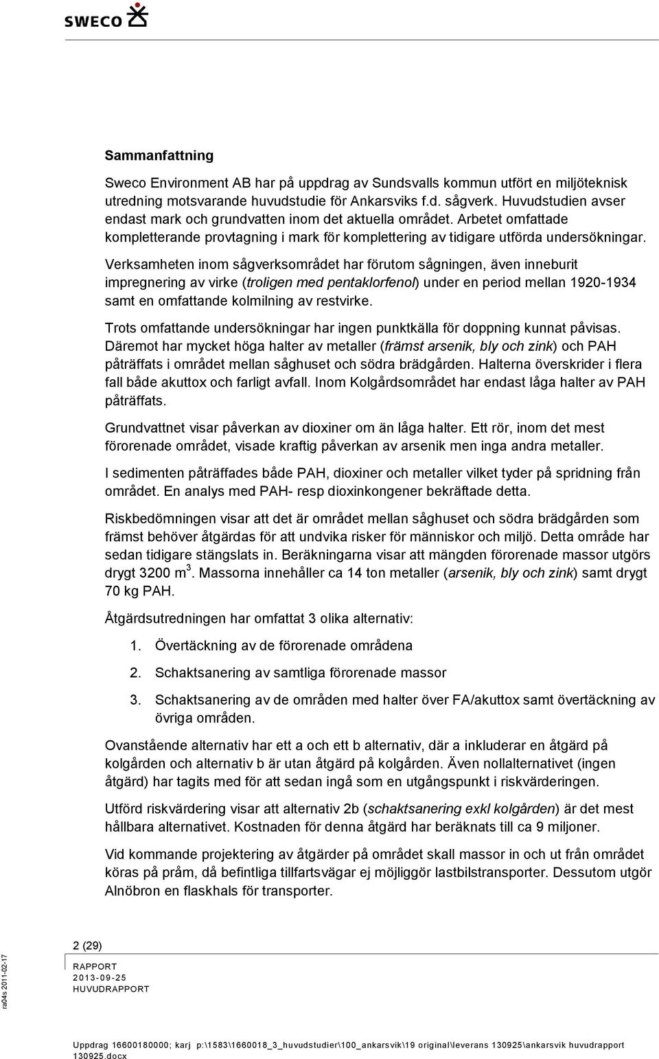 Verksamheten inom sågverksområdet har förutom sågningen, även inneburit impregnering av virke (troligen med pentaklorfenol) under en period mellan 1920-1934 samt en omfattande kolmilning av restvirke.