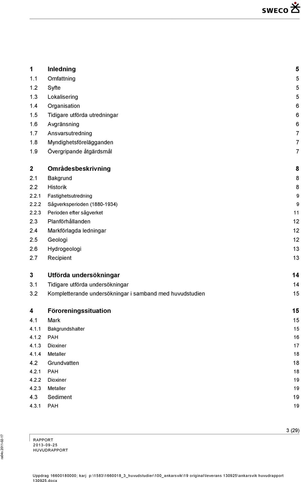 3 Planförhållanden 12 2.4 Markförlagda ledningar 12 2.5 Geologi 12 2.6 Hydrogeologi 13 2.7 Recipient 13 3 Utförda undersökningar 14 3.1 Tidigare utförda undersökningar 14 3.