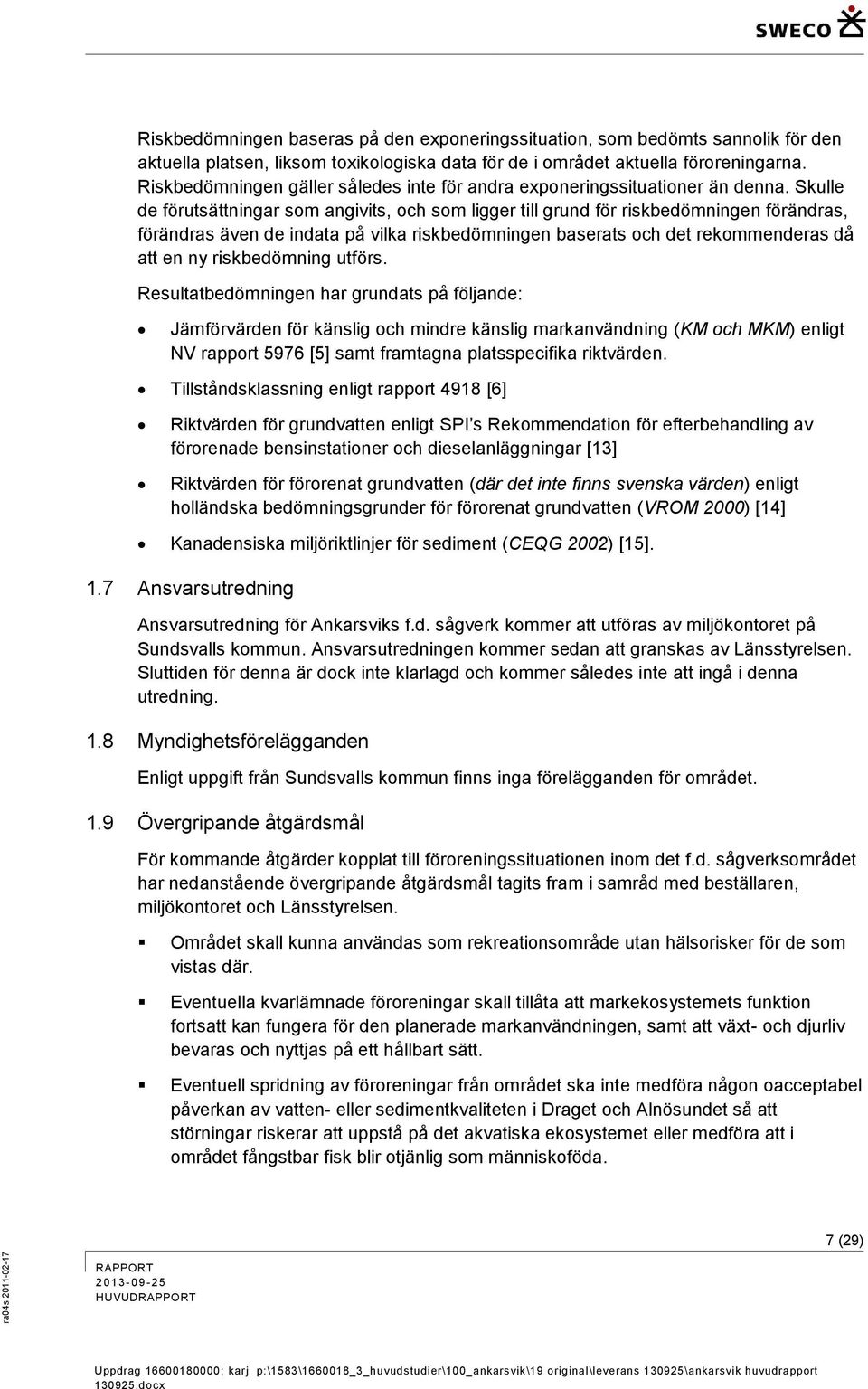 Skulle de förutsättningar som angivits, och som ligger till grund för riskbedömningen förändras, förändras även de indata på vilka riskbedömningen baserats och det rekommenderas då att en ny