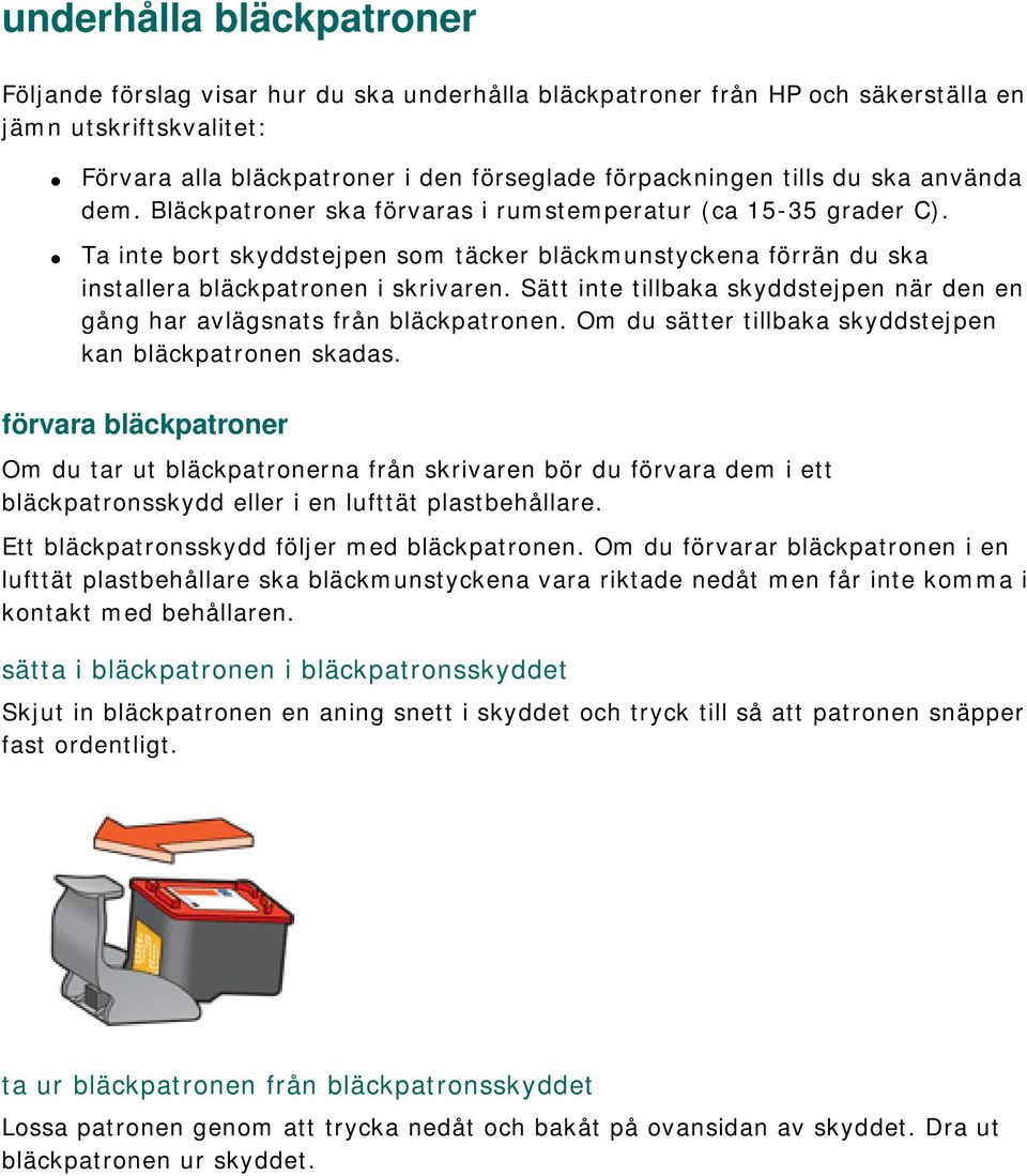 Sätt inte tillbaka skyddstejpen när den en gång har avlägsnats från bläckpatronen. Om du sätter tillbaka skyddstejpen kan bläckpatronen skadas.
