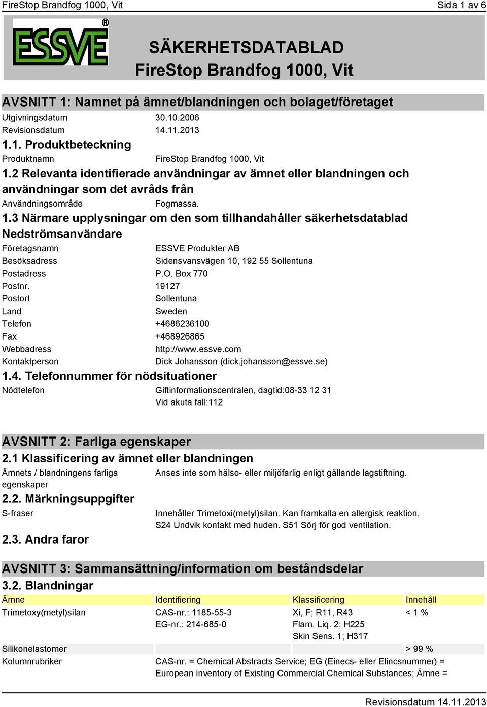 3 Närmare upplysningar om den som tillhandahåller säkerhetsdatablad Nedströmsanvändare Företagsnamn ESSVE Produkter AB Besöksadress Sidensvansvägen 10, 192 55 Sollentuna Postadress P.O.