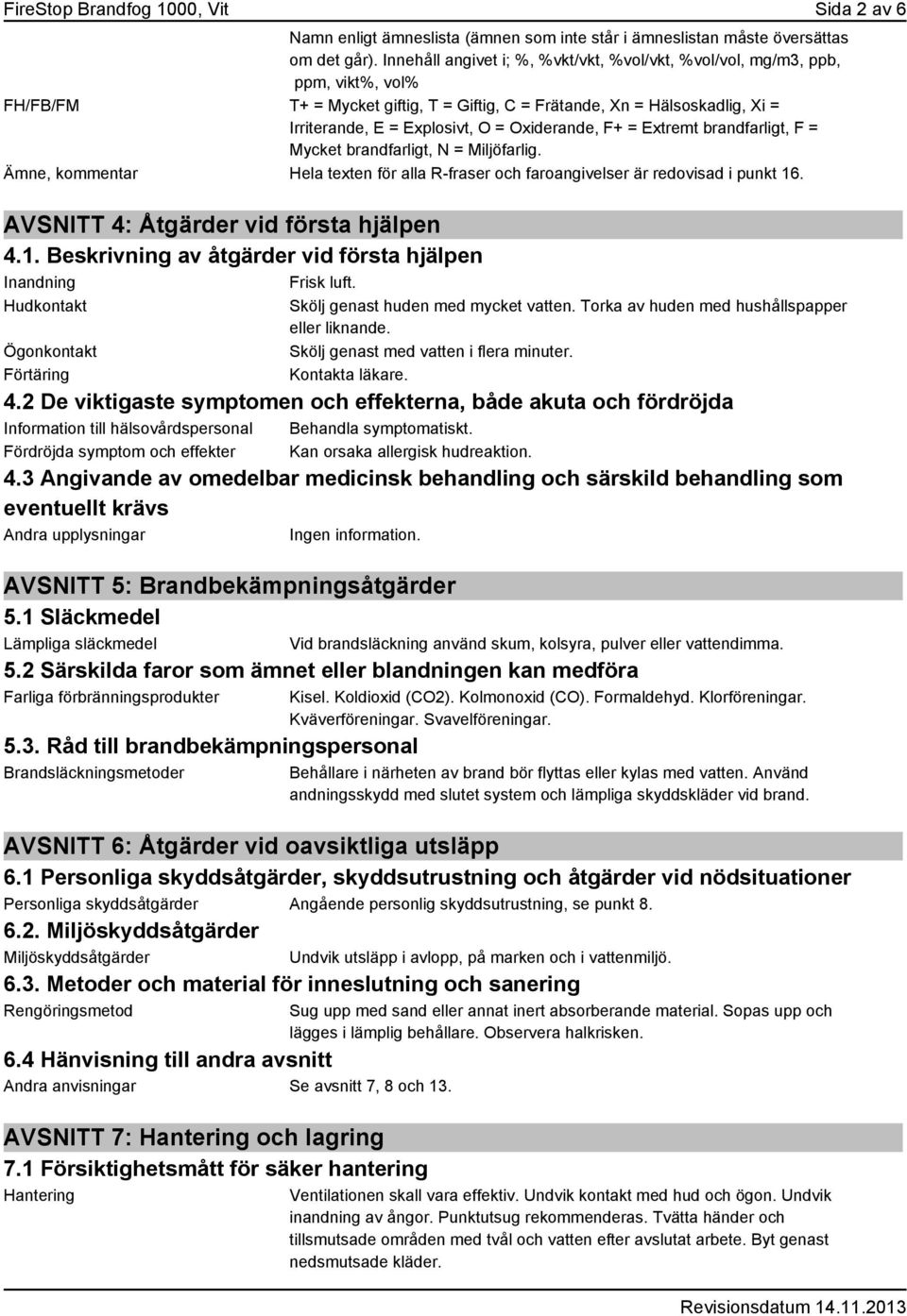 Oxiderande, F+ = Extremt brandfarligt, F = Mycket brandfarligt, N = Miljöfarlig. Ämne, kommentar Hela texten för alla R-fraser och faroangivelser är redovisad i punkt 16.