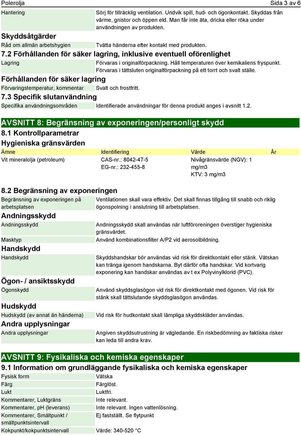 2 Förhållanden för säker lagring, inklusive eventuell oförenlighet Lagring Förvaras i originalförpackning. Håll temperaturen över kemikaliens fryspunkt.