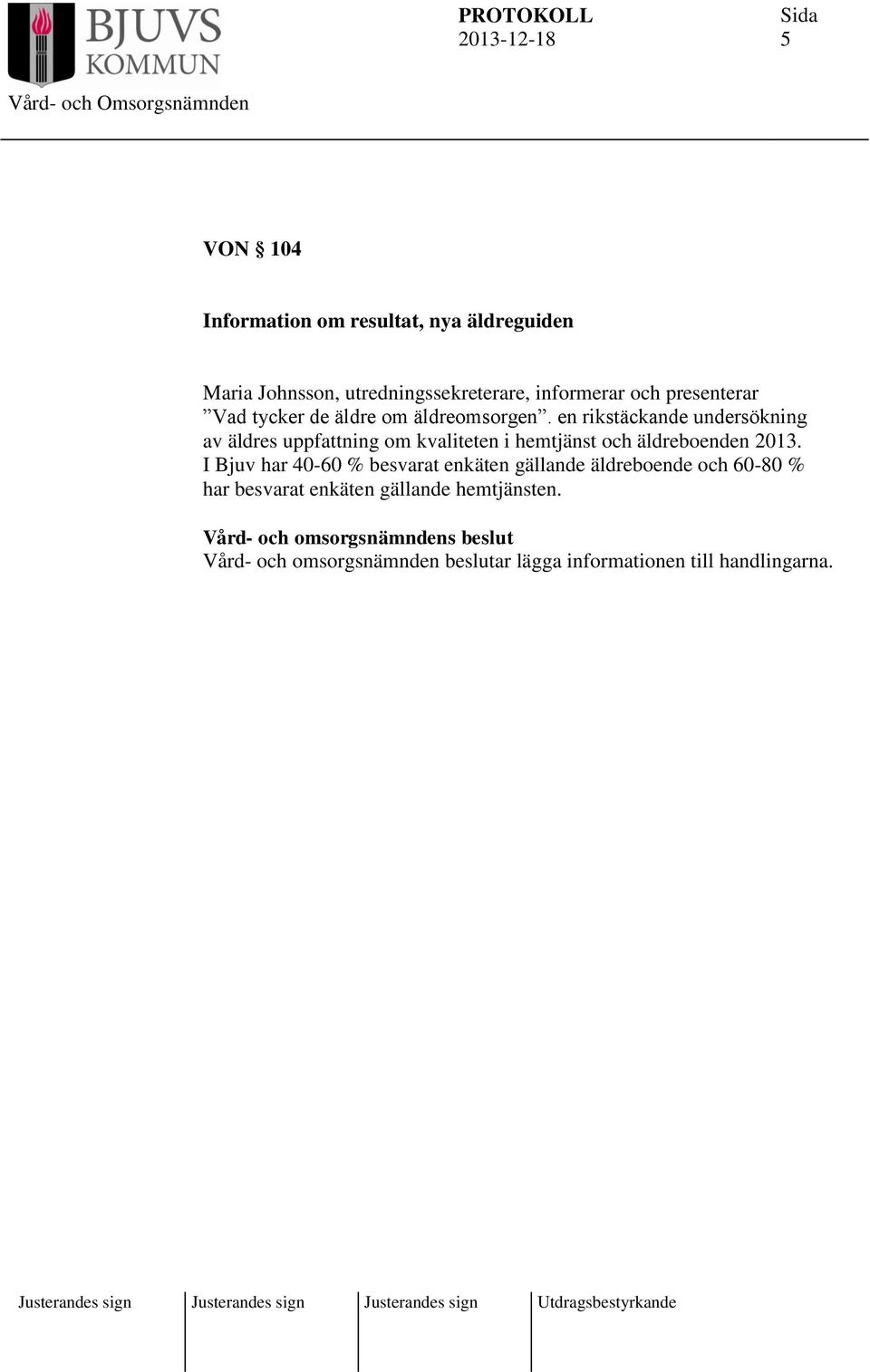 en rikstäckande undersökning av äldres uppfattning om kvaliteten i hemtjänst och äldreboenden 2013.