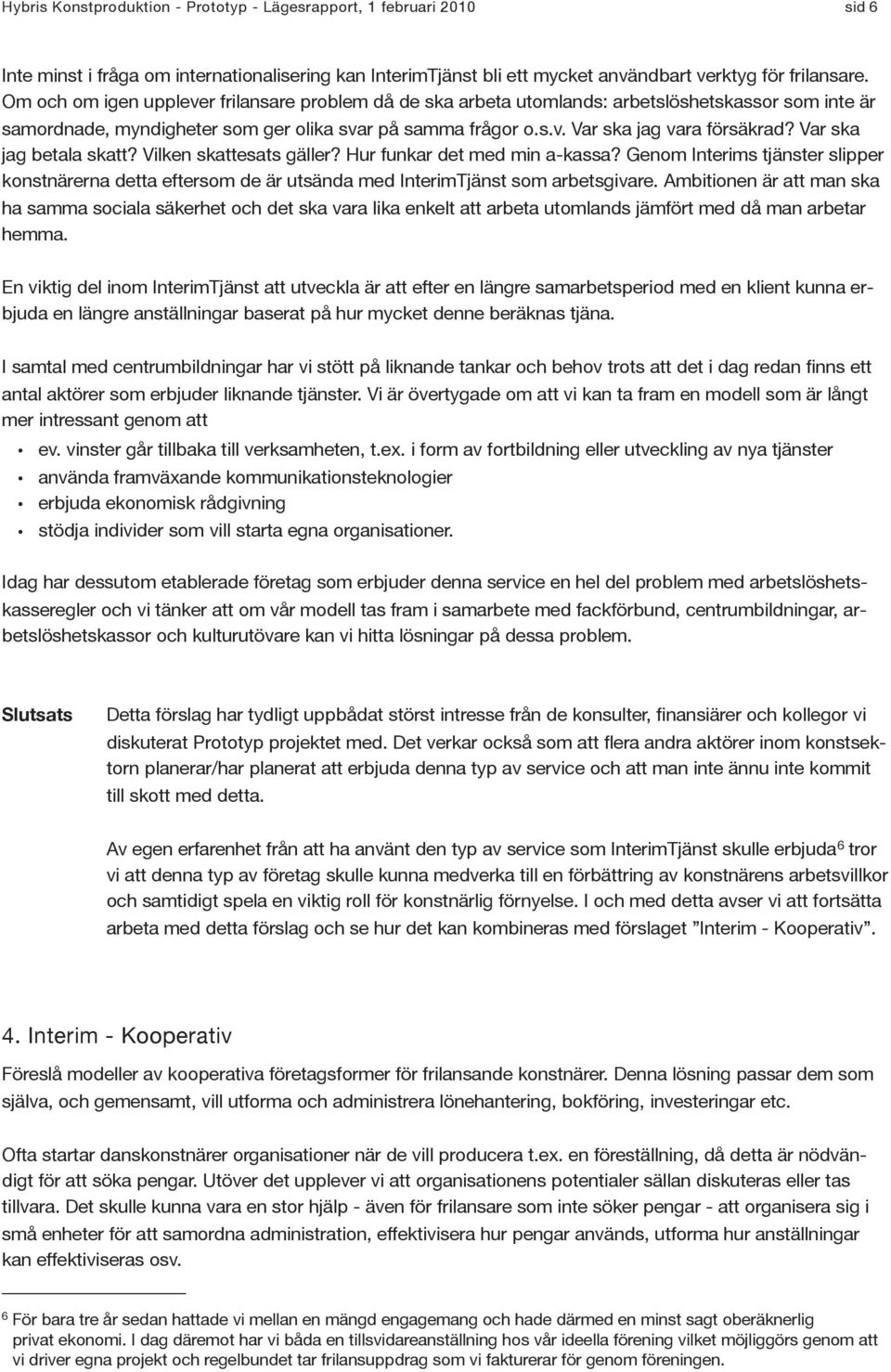 Var ska jag betala skatt? Vilken skattesats gäller? Hur funkar det med min a-kassa? Genom Interims tjänster slipper konstnärerna detta eftersom de är utsända med InterimTjänst som arbetsgivare.