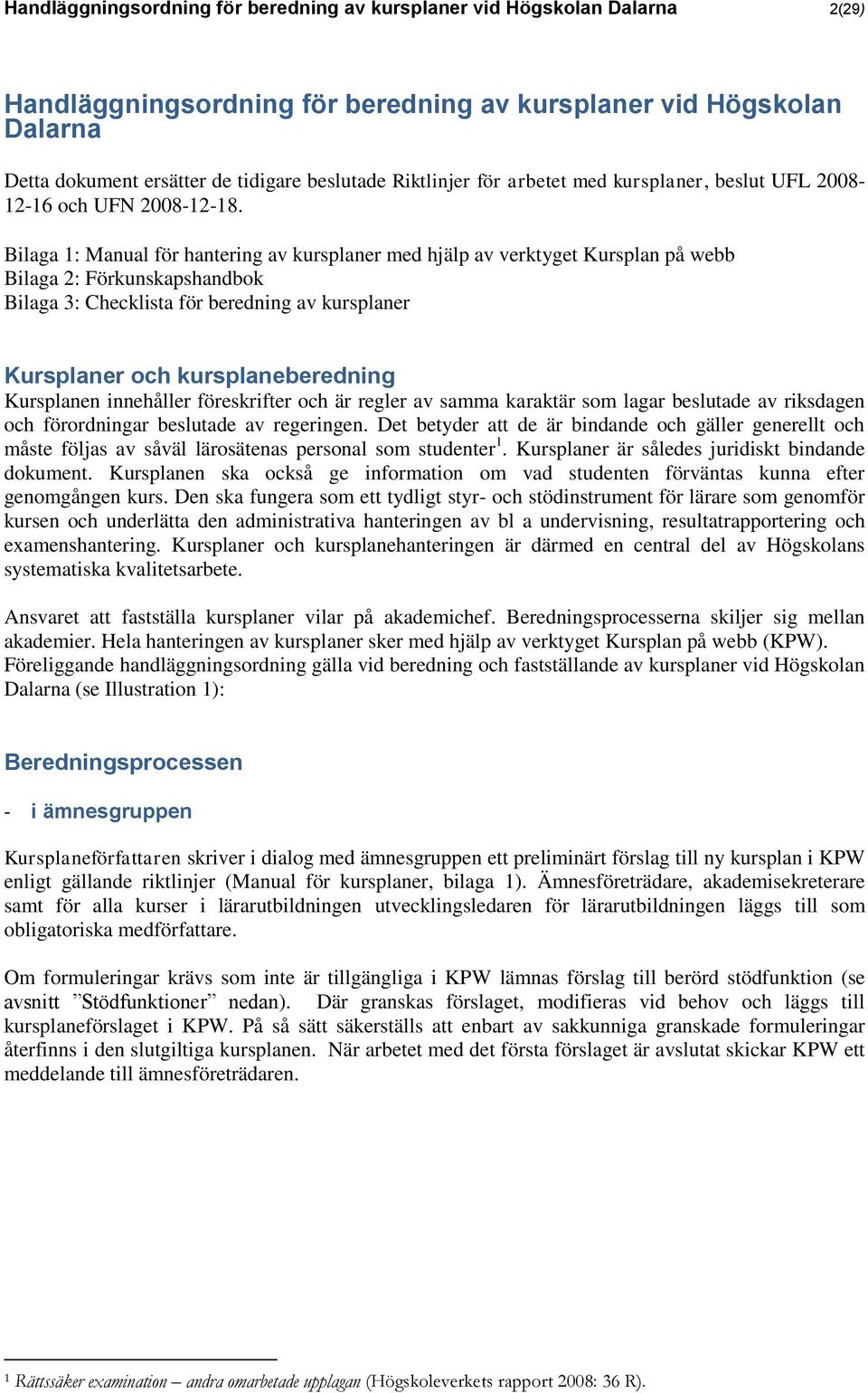 Bilaga 1: Manual för hantering av kursplaner med hjälp av verktyget Kursplan på webb Bilaga 3: Checklista för beredning av kursplaner Kursplaner och kursplaneberedning Kursplanen innehåller