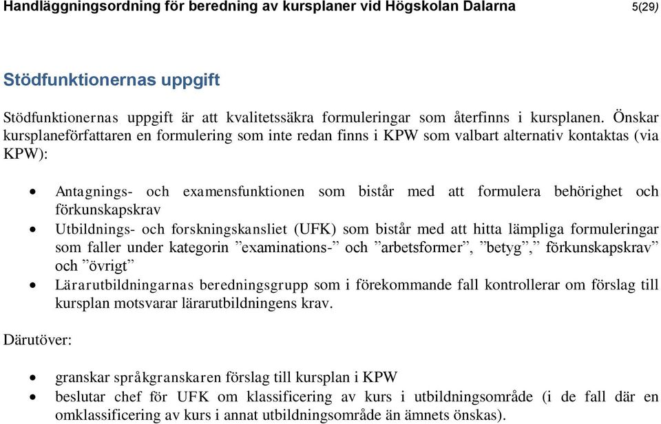 förkunskapskrav Utbildnings- och forskningskansliet (UFK) som bistår med att hitta lämpliga formuleringar som faller under kategorin examinations- och arbetsformer, betyg, förkunskapskrav och övrigt