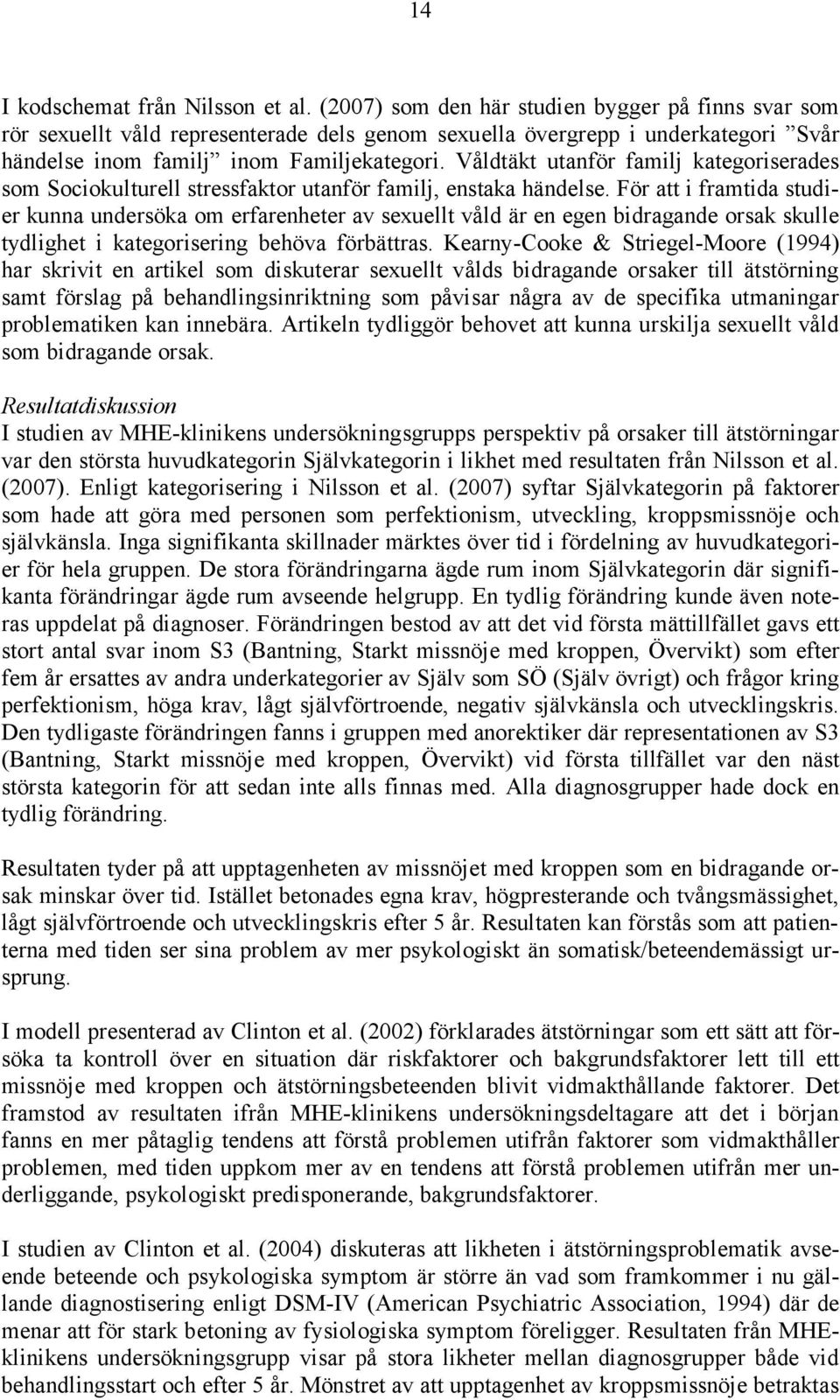 Våldtäkt utanför familj kategoriserades som Sociokulturell stressfaktor utanför familj, enstaka händelse.