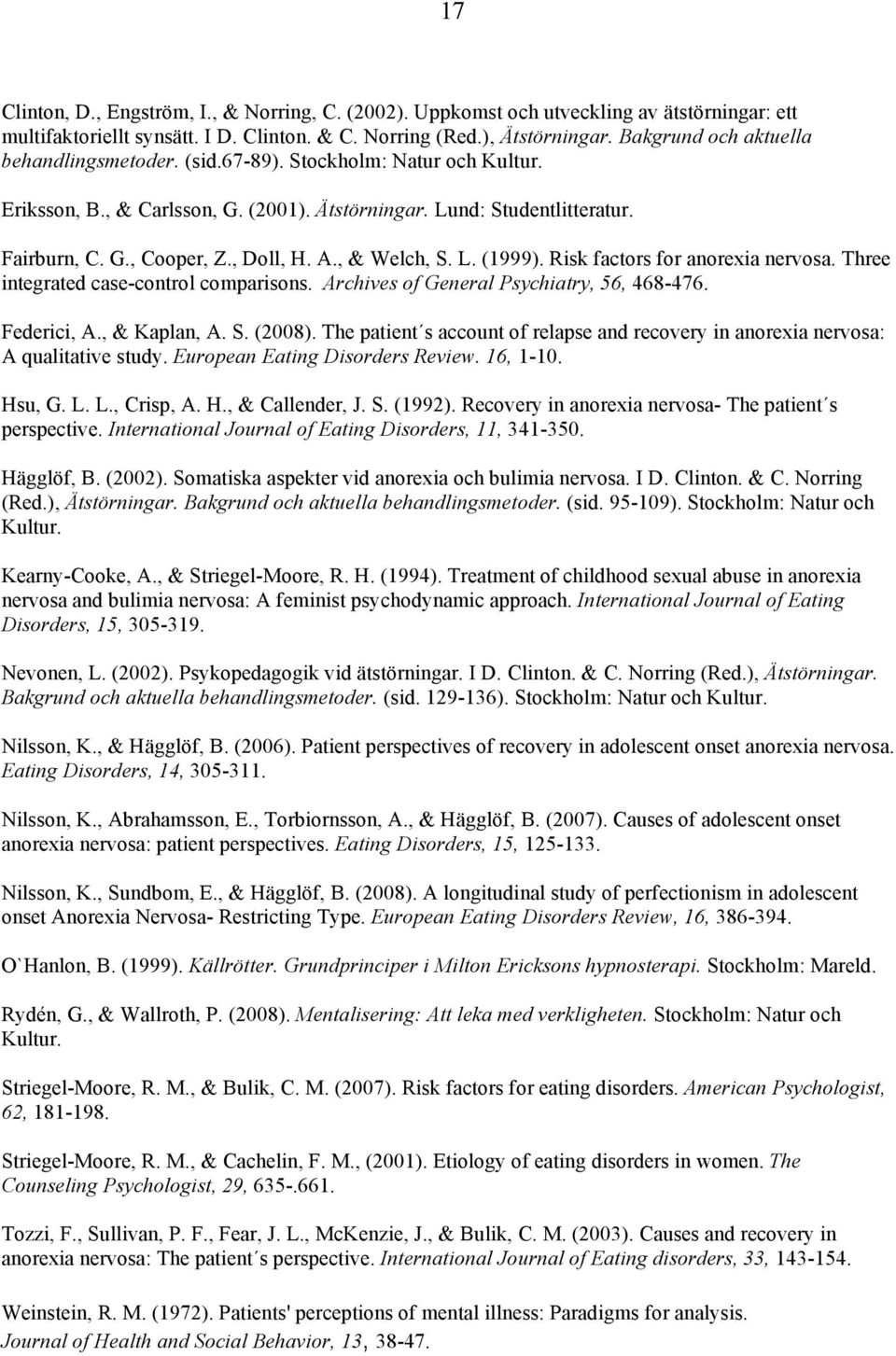 , & Welch, S. L. (1999). Risk factors for anorexia nervosa. Three integrated case-control comparisons. Archives of General Psychiatry, 56, 468-476. Federici, A., & Kaplan, A. S. (2008).