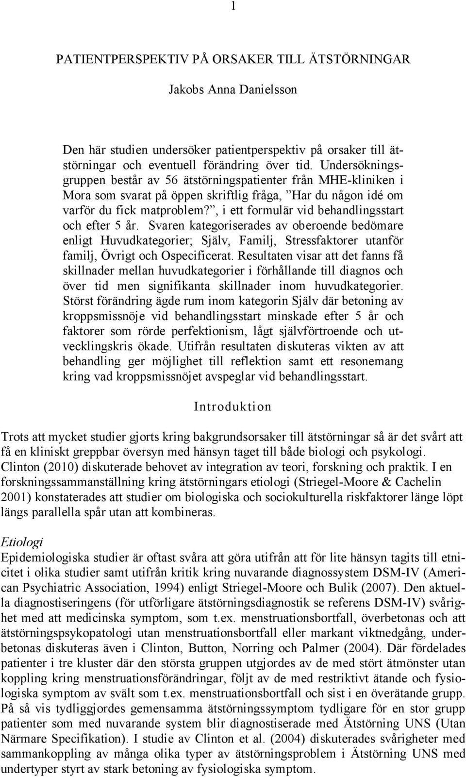 , i ett formulär vid behandlingsstart och efter 5 år. Svaren kategoriserades av oberoende bedömare enligt Huvudkategorier; Själv, Familj, Stressfaktorer utanför familj, Övrigt och Ospecificerat.