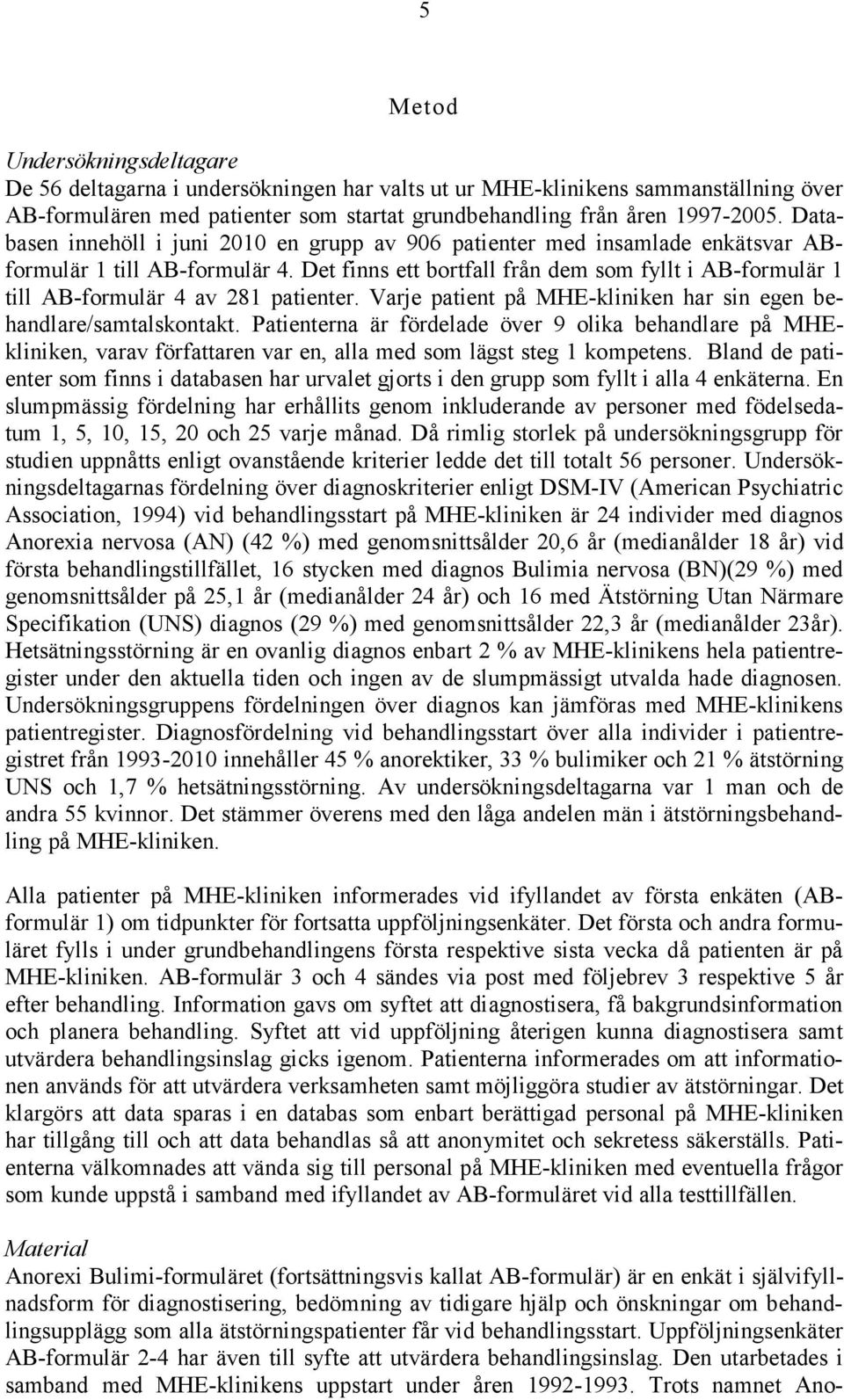 Det finns ett bortfall från dem som fyllt i AB-formulär 1 till AB-formulär 4 av 281 patienter. Varje patient på MHE-kliniken har sin egen behandlare/samtalskontakt.