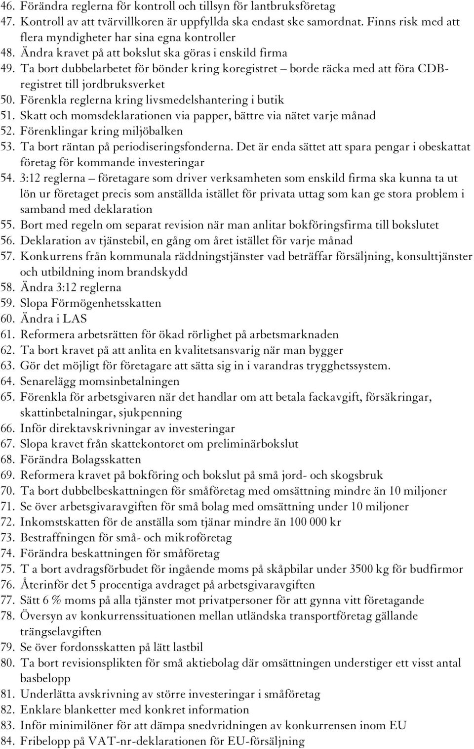 Ta bort dubbelarbetet för bönder kring koregistret borde räcka med att föra CDBregistret till jordbruksverket 50. Förenkla reglerna kring livsmedelshantering i butik 51.