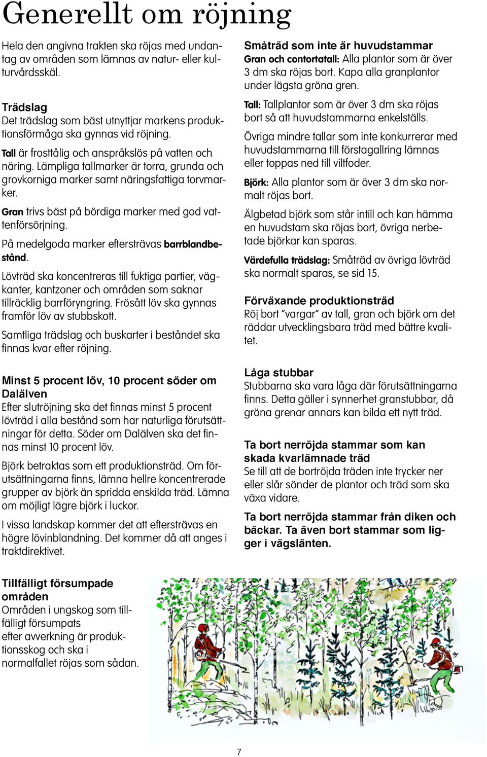 På medelgoda marker eftersträvas barrbladbeståd. Lövträd ska kocetreras till fuktiga partier, vägkater, katzoer och område som sakar tillräcklig barrförygrig.