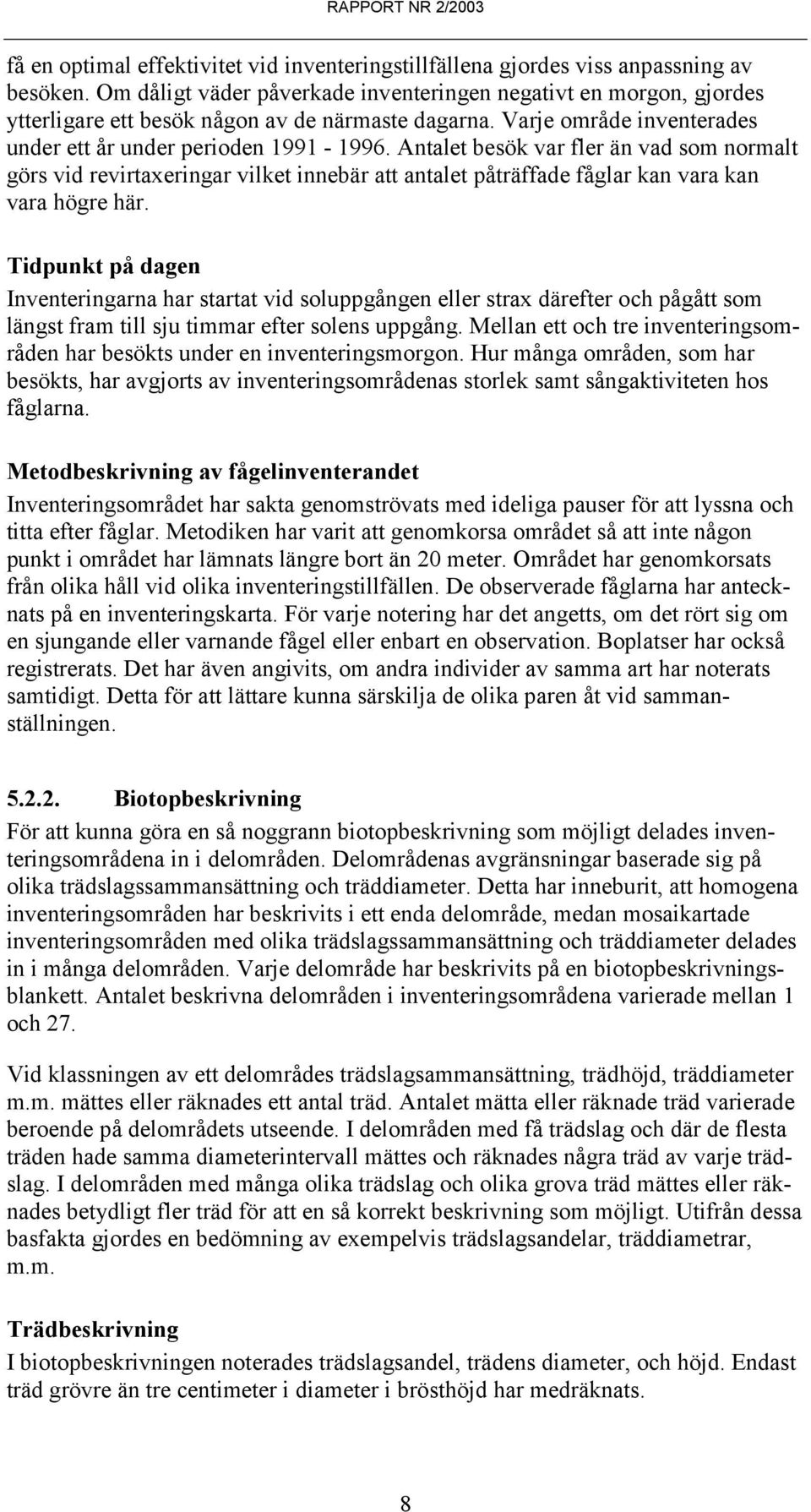 Antalet besök var fler än vad som normalt görs vid revirtaxeringar vilket innebär att antalet påträffade fåglar kan vara kan vara högre här.