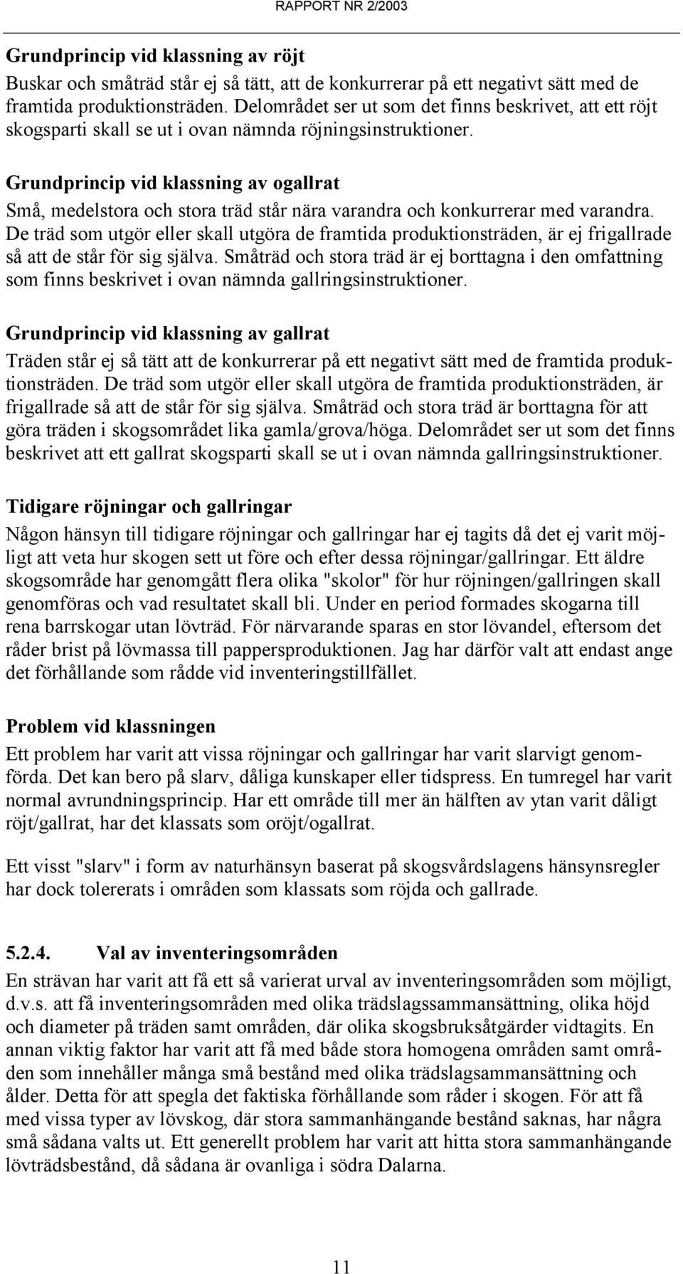 Grundprincip vid klassning av ogallrat Små, medelstora och stora träd står nära varandra och konkurrerar med varandra.