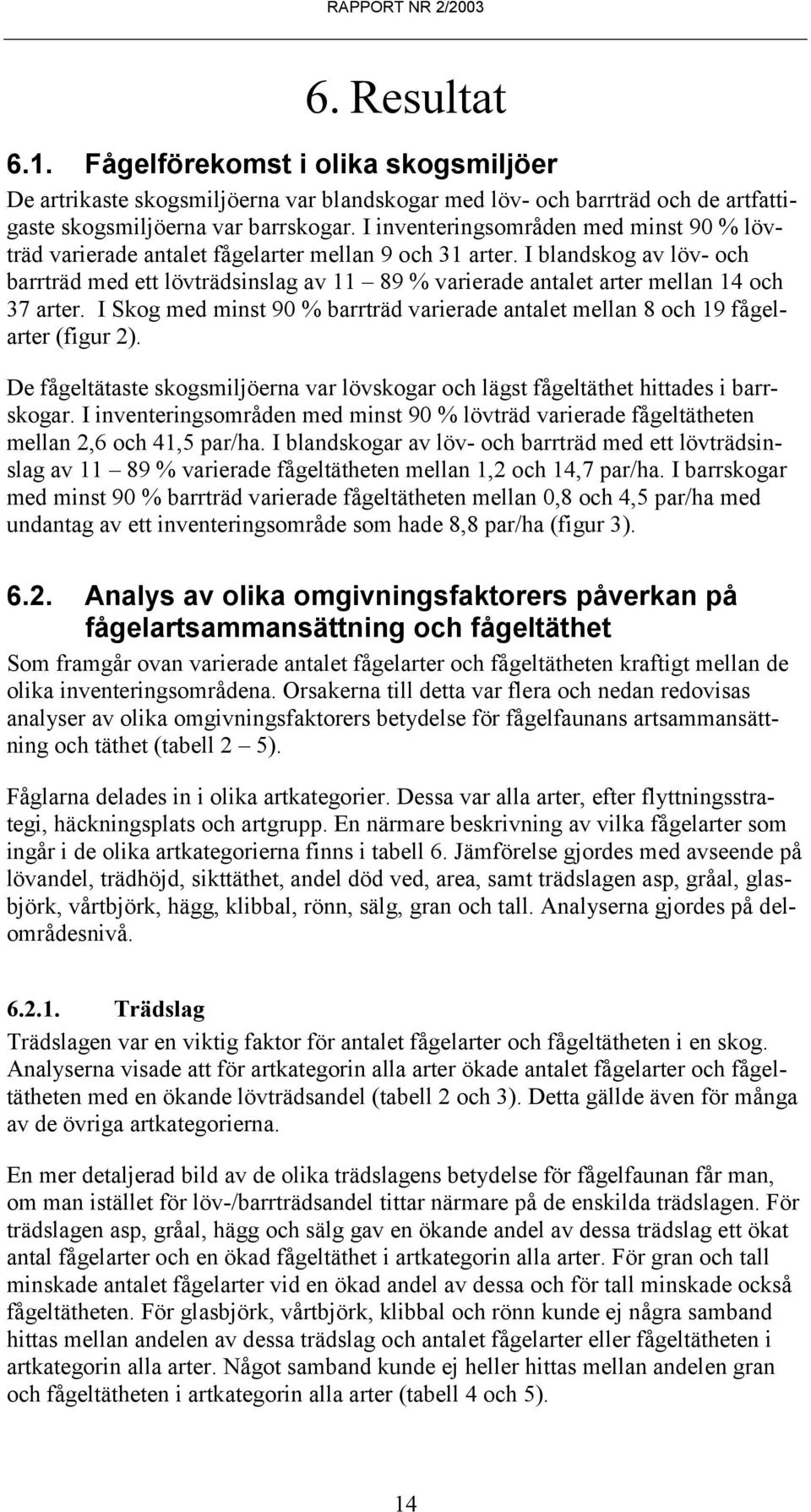 I blandskog av löv- och barrträd med ett lövträdsinslag av 89 % varierade antalet arter mellan 4 och 37 arter. I Skog med minst 9 % barrträd varierade antalet mellan 8 och 9 fågelarter (figur 2).