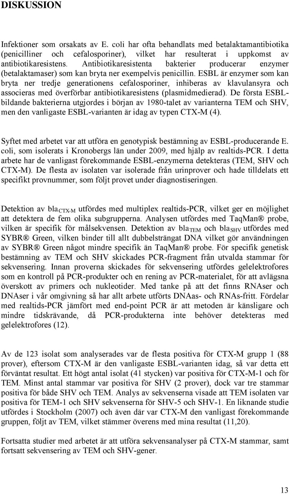 ESBL är enzymer som kan bryta ner tredje generationens cefalosporiner, inhiberas av klavulansyra och associeras med överförbar antibiotikaresistens (plasmidmedierad).