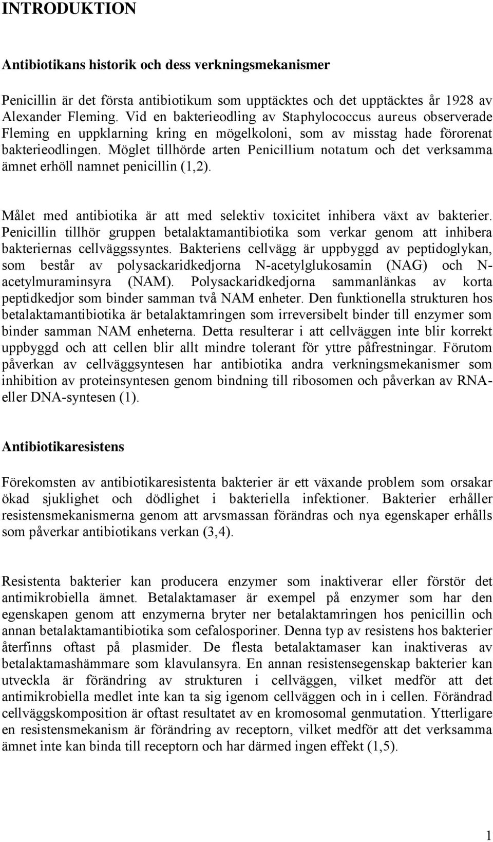 Möglet tillhörde arten Penicillium notatum och det verksamma ämnet erhöll namnet penicillin (1,2). Målet med antibiotika är att med selektiv toxicitet inhibera växt av bakterier.