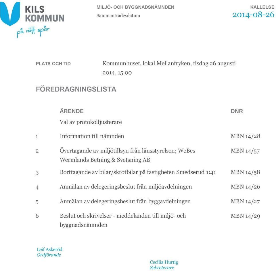 Betning & Svetsning AB MBN 14/57 3 Borttagande av bilar/skrotbilar på fastigheten Smedserud 1:41 MBN 14/58 4 Anmälan av delegeringsbeslut från miljöavdelningen MBN