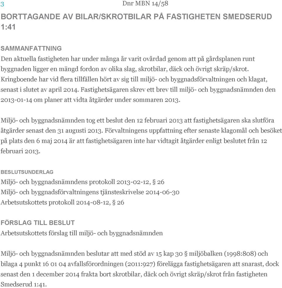 Fastighetsägaren skrev ett brev till miljö- och byggnadsnämnden den 2013-01-14 om planer att vidta åtgärder under sommaren 2013.