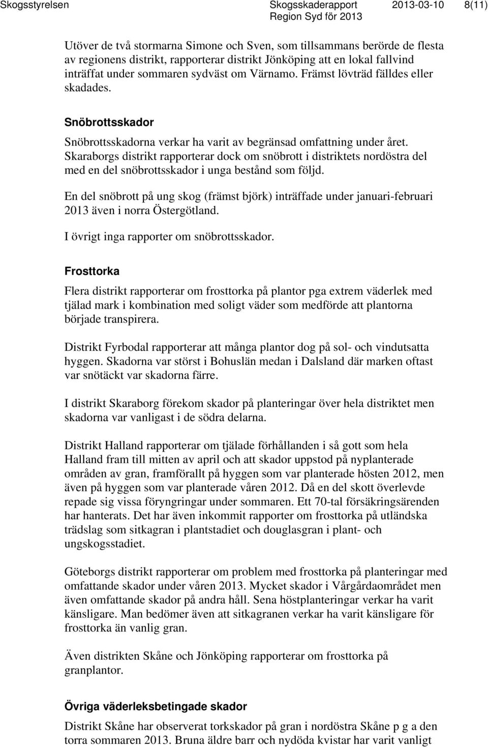 Skaraborgs distrikt rapporterar dock om snöbrott i distriktets nordöstra del med en del snöbrottsskador i unga bestånd som följd.