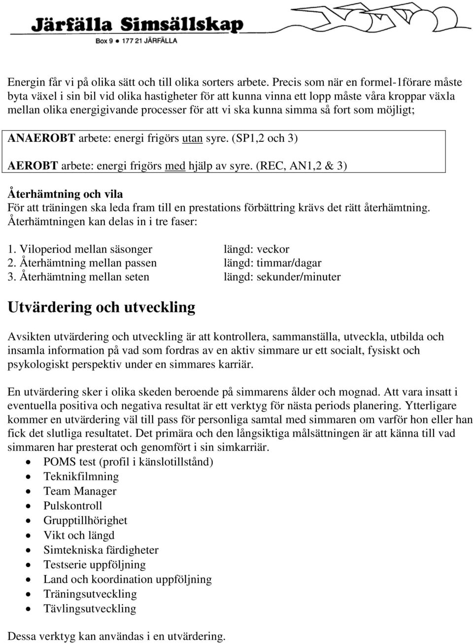 så fort som möjligt; ANAEROBT arbete: energi frigörs utan syre. (SP1,2 och 3) AEROBT arbete: energi frigörs med hjälp av syre.