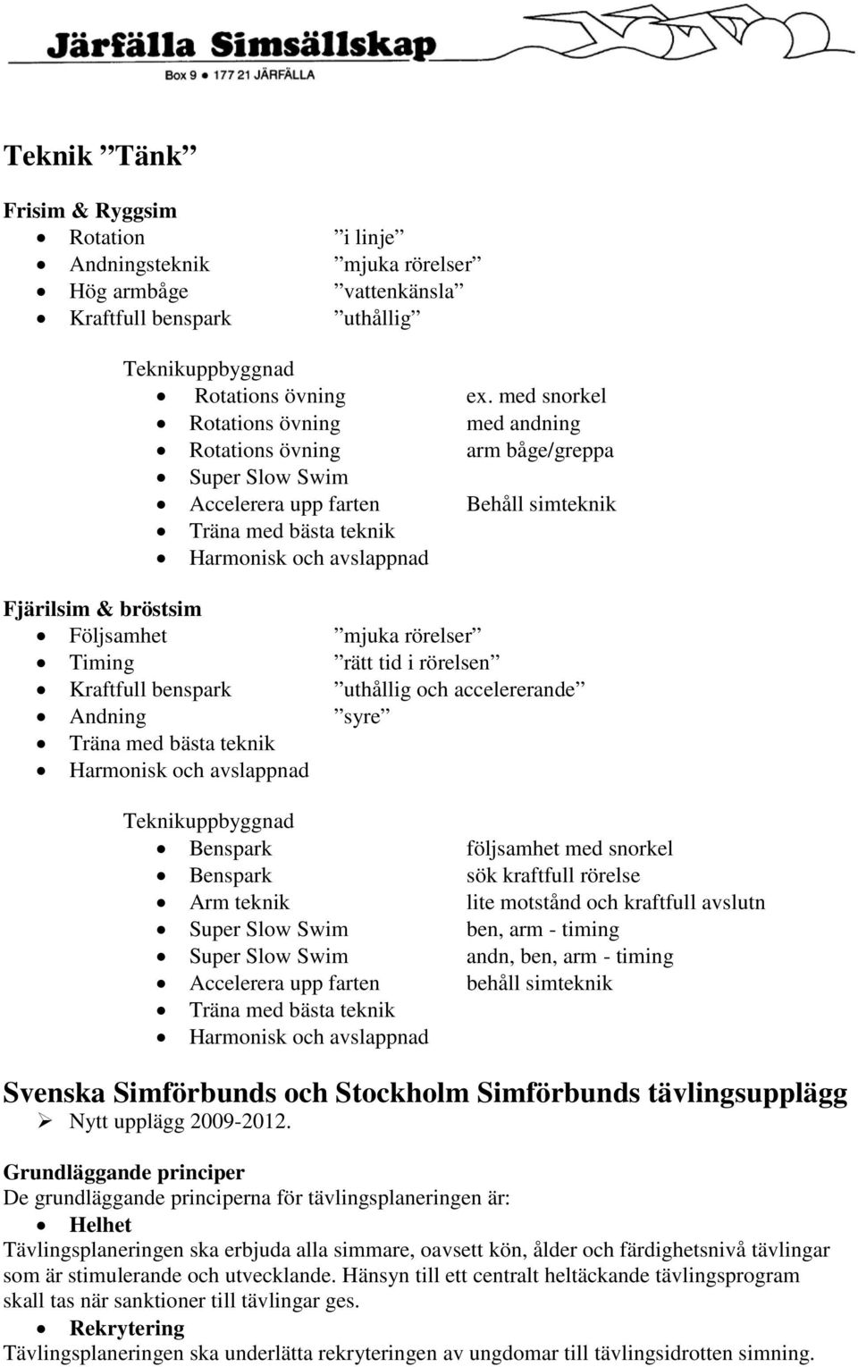 Följsamhet mjuka rörelser Timing rätt tid i rörelsen Kraftfull benspark uthållig och accelererande Andning syre Träna med bästa teknik Harmonisk och avslappnad Teknikuppbyggnad Benspark följsamhet