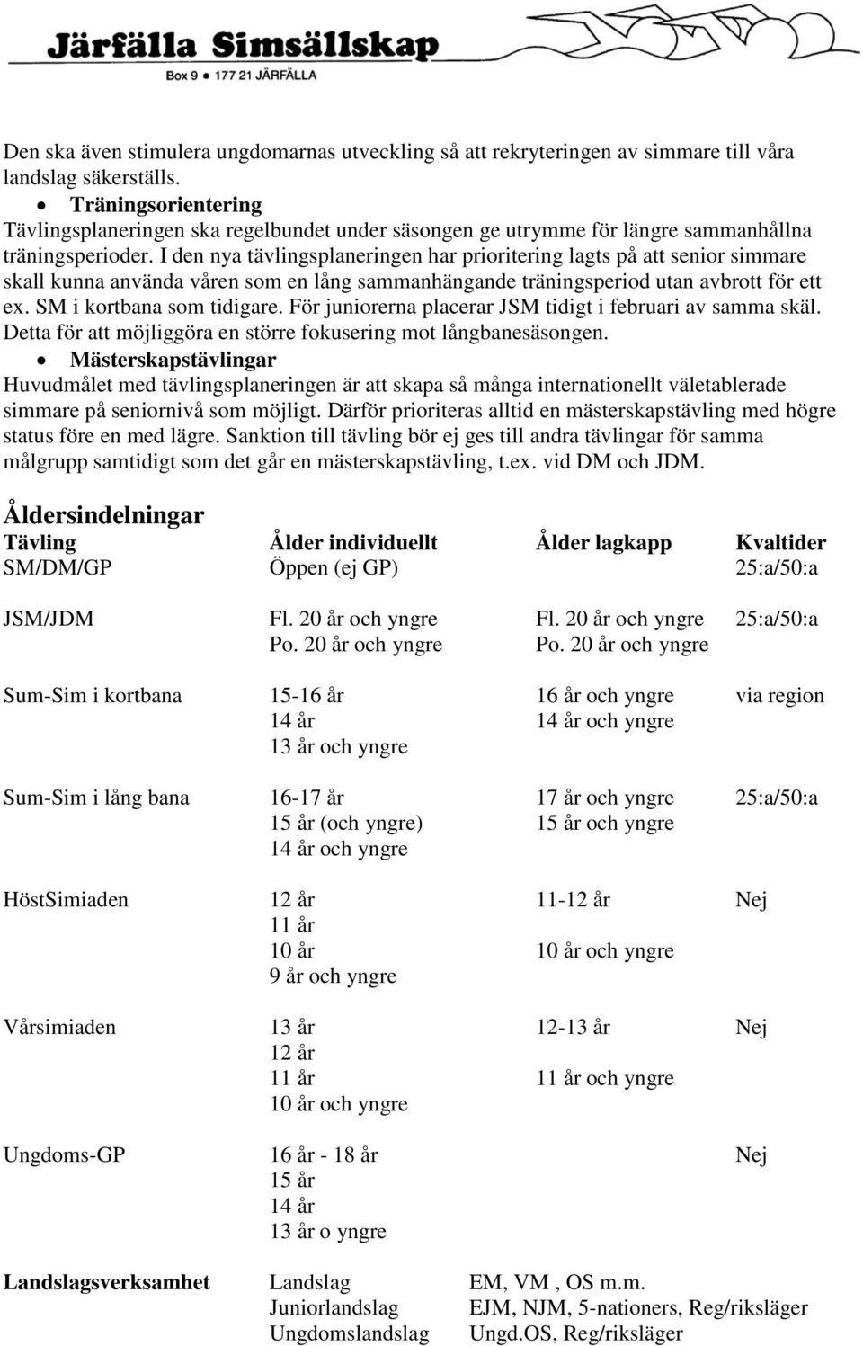 I den nya tävlingsplaneringen har prioritering lagts på att senior simmare skall kunna använda våren som en lång sammanhängande träningsperiod utan avbrott för ett ex. SM i kortbana som tidigare.