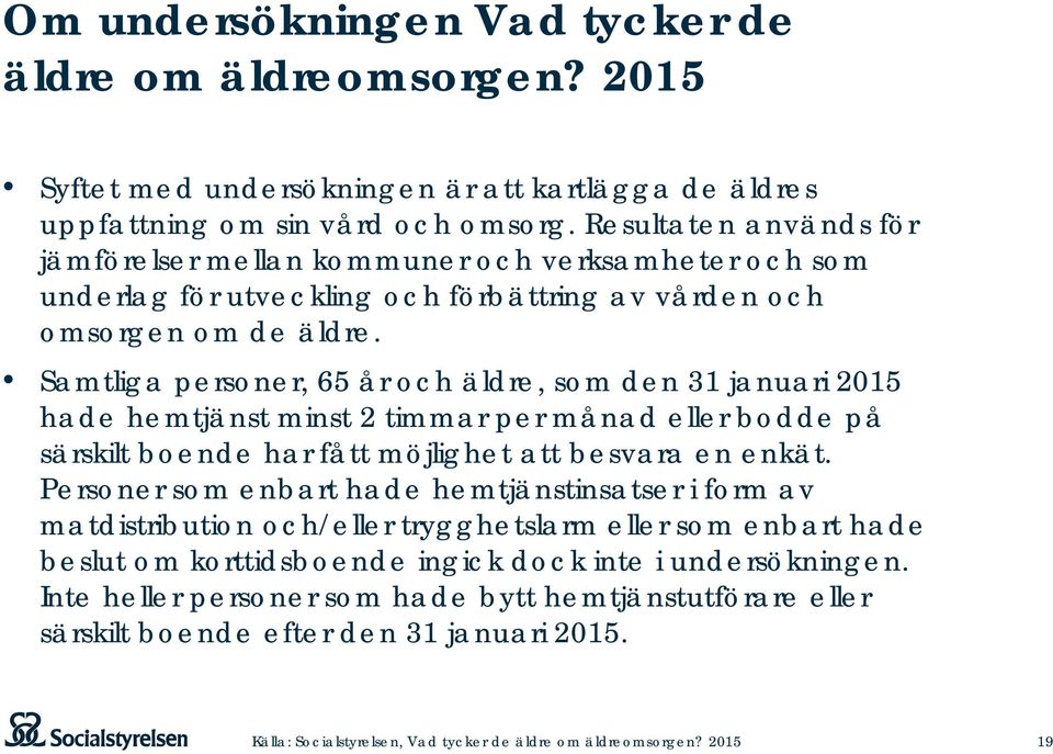 Samtliga personer, 65 år och äldre, som den 31 januari 2015 hade hemtjänst minst 2 timmar per månad eller bodde på särskilt boende har fått möjlighet att besvara en enkät.