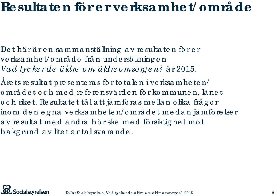 Årets resultat presenteras för totalen i verksamheten/ området och med referensvärden för kommunen, länet och riket.