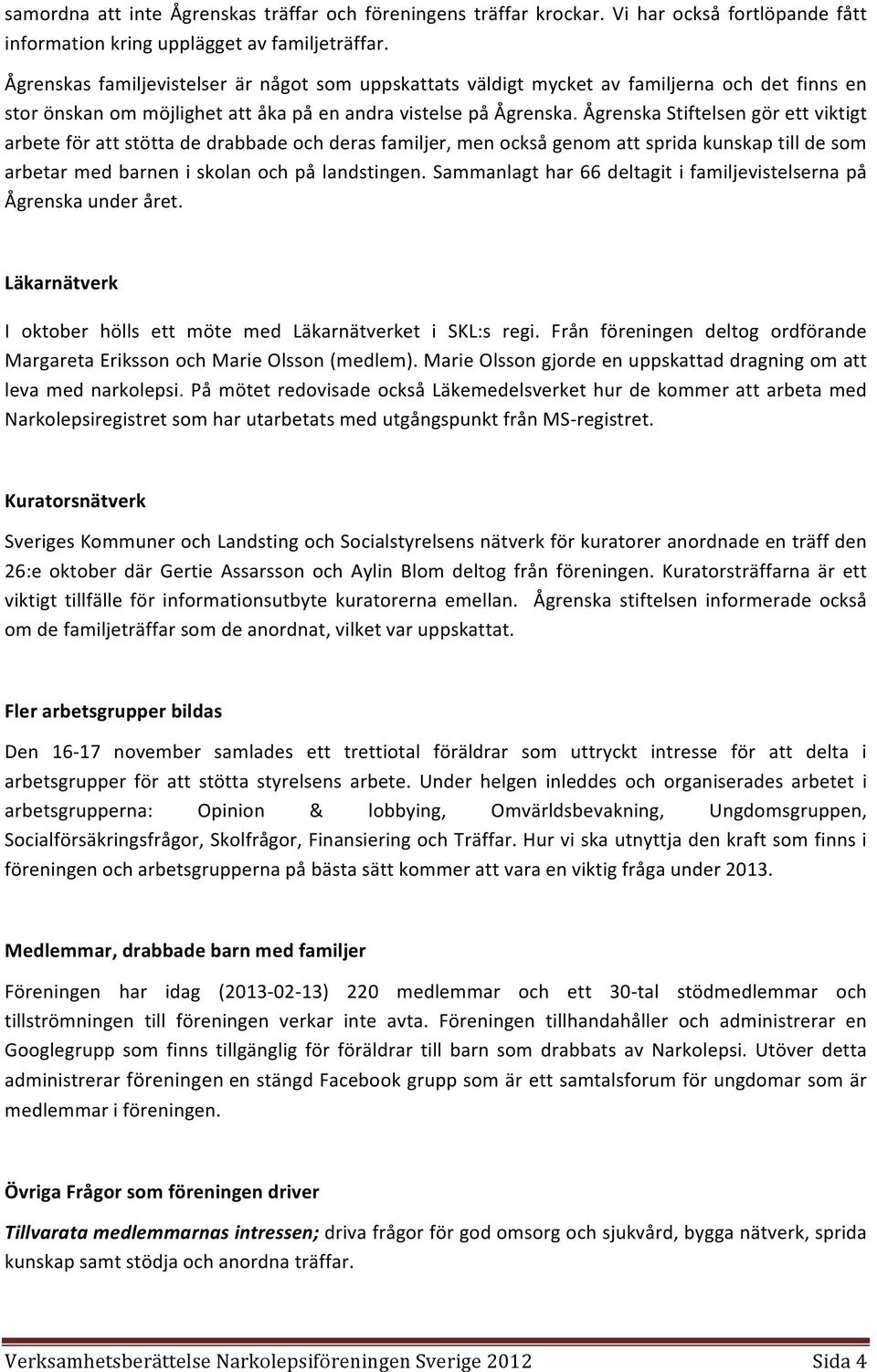 Ågrenska Stiftelsen gör ett viktigt arbete för att stötta de drabbade och deras familjer, men också genom att sprida kunskap till de som arbetar med barnen i skolan och på landstingen.