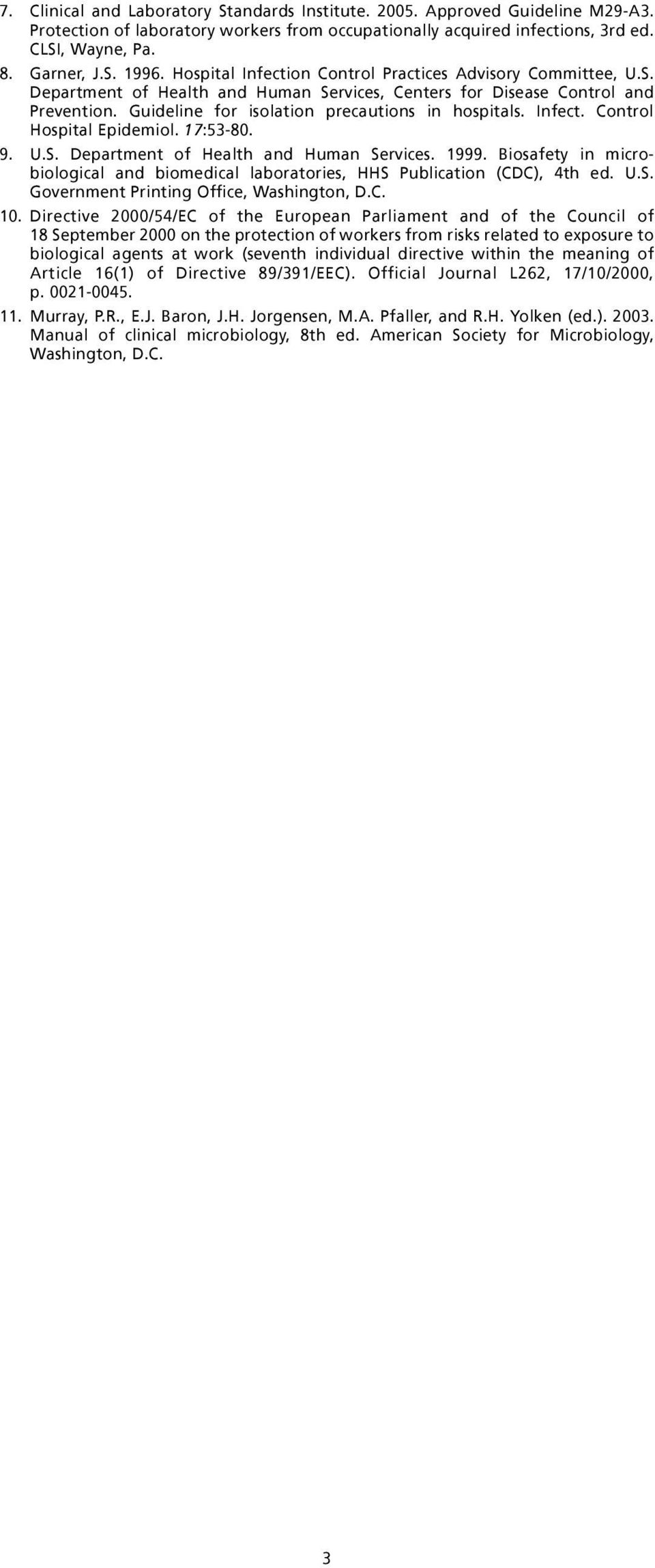Infect. Control Hospital Epidemiol. 17:53-80. 9. U.S. Department of Health and Human Services. 1999. Biosafety in microbiological and biomedical laboratories, HHS Publication (CDC), 4th ed. U.S. Government Printing Office, Washington, D.