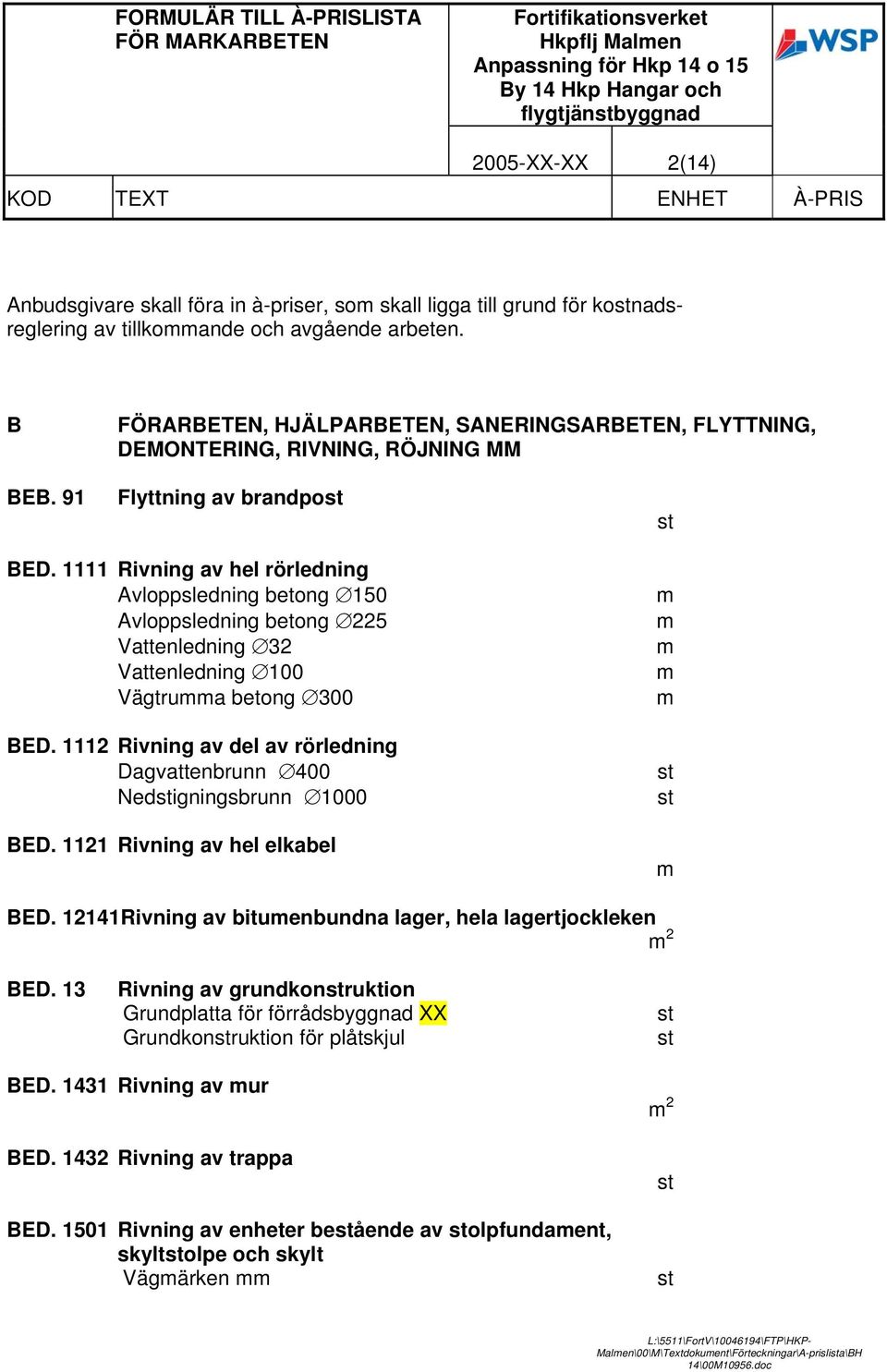 1111 Rivning av hel rörledning Avloppsledning beg 150 Avloppsledning beg 225 Vattenledning 32 Vattenledning 100 Vägtrua beg 300 BED.