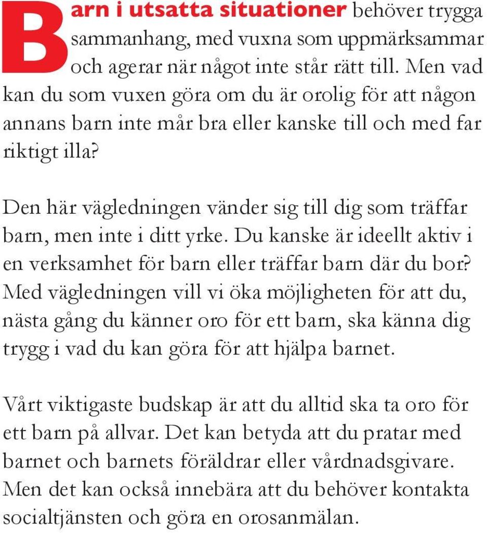 Den här vägledningen vänder sig till dig som träffar barn, men inte i ditt yrke. Du kanske är ideellt aktiv i en verksamhet för barn eller träffar barn där du bor?