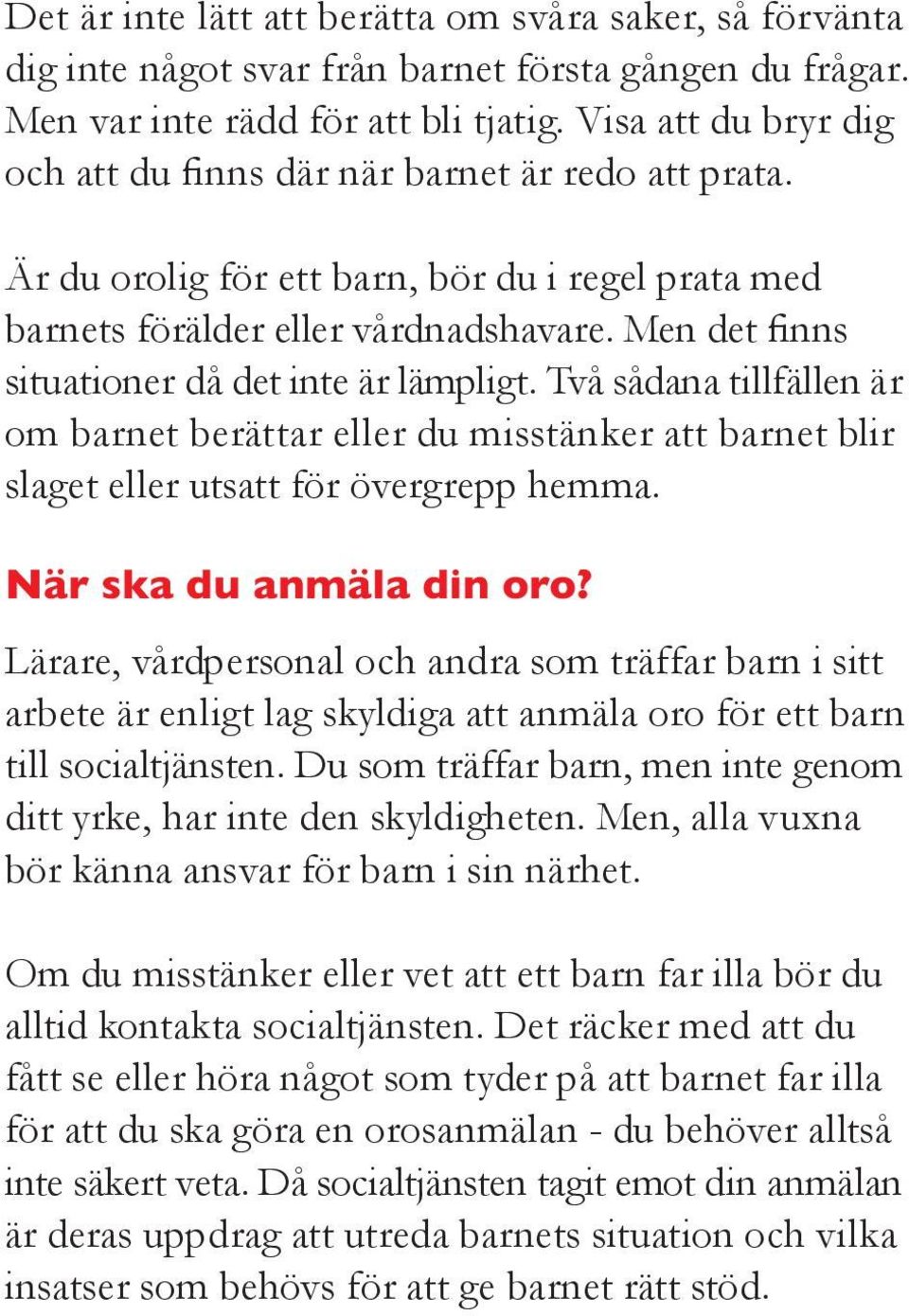 Men det finns situationer då det inte är lämpligt. Två sådana tillfällen är om barnet berättar eller du misstänker att barnet blir slaget eller utsatt för övergrepp hemma. När ska du anmäla din oro?