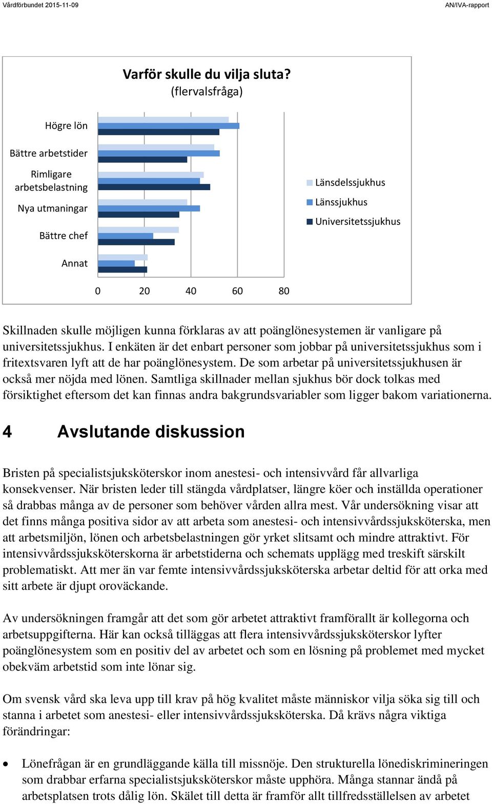 förklaras av att poänglönesystemen är vanligare på universitetssjukhus. I enkäten är det enbart personer som jobbar på universitetssjukhus som i fritextsvaren lyft att de har poänglönesystem.