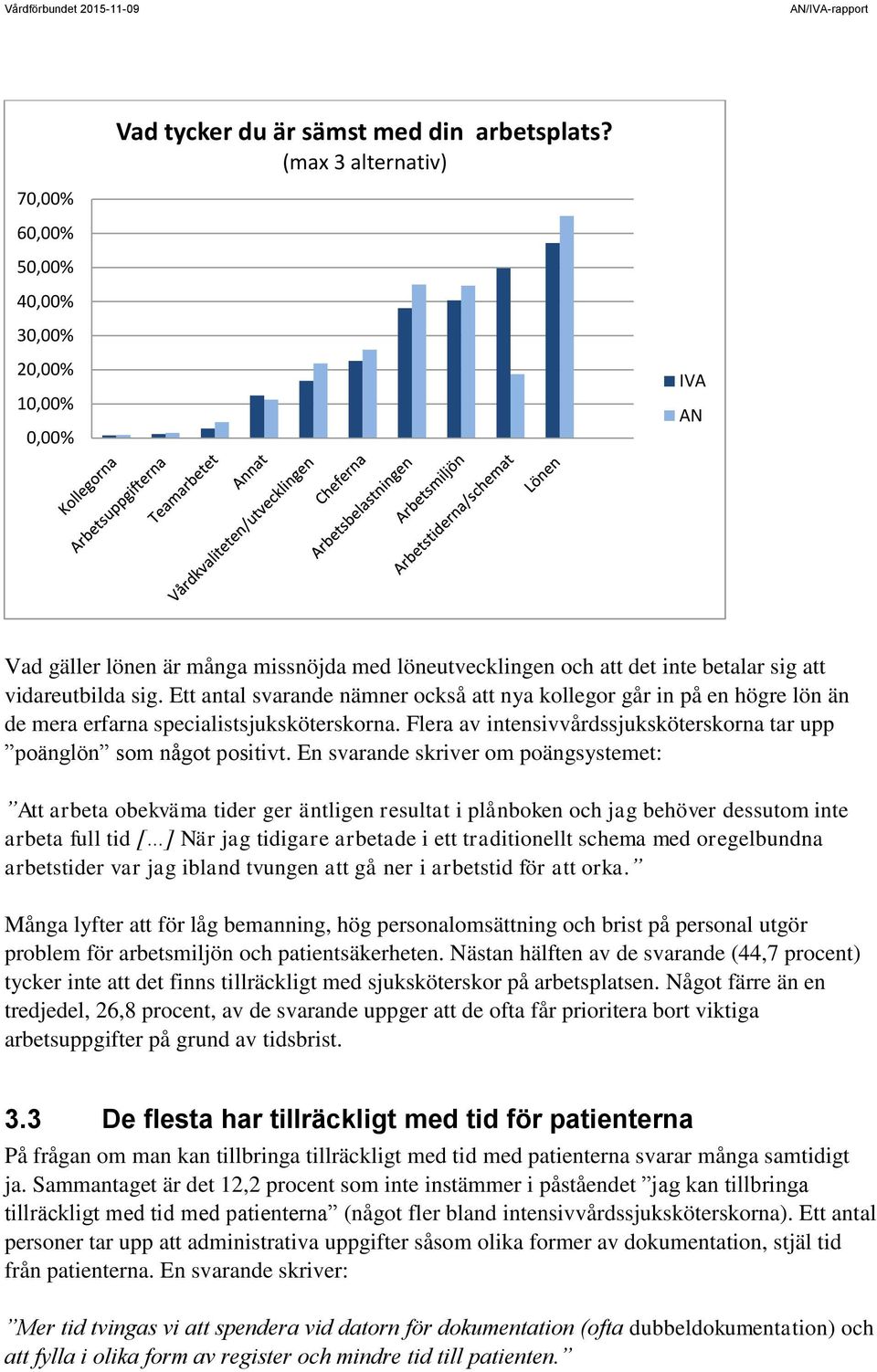 Ett antal svarande nämner också att nya kollegor går in på en högre lön än de mera erfarna specialistsjuksköterskorna. Flera av intensivvårdssjuksköterskorna tar upp poänglön som något positivt.