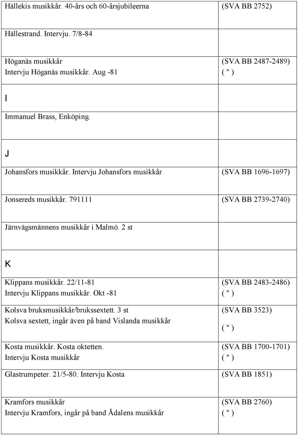 791111 (SVA BB 2739-2740) Järnvägsmännens musikkår i Malmö. 2 st K Klippans musikkår. 22/11-81 Intervju Klippans musikkår. Okt -81 Kolsva bruksmusikkår/brukssextett.