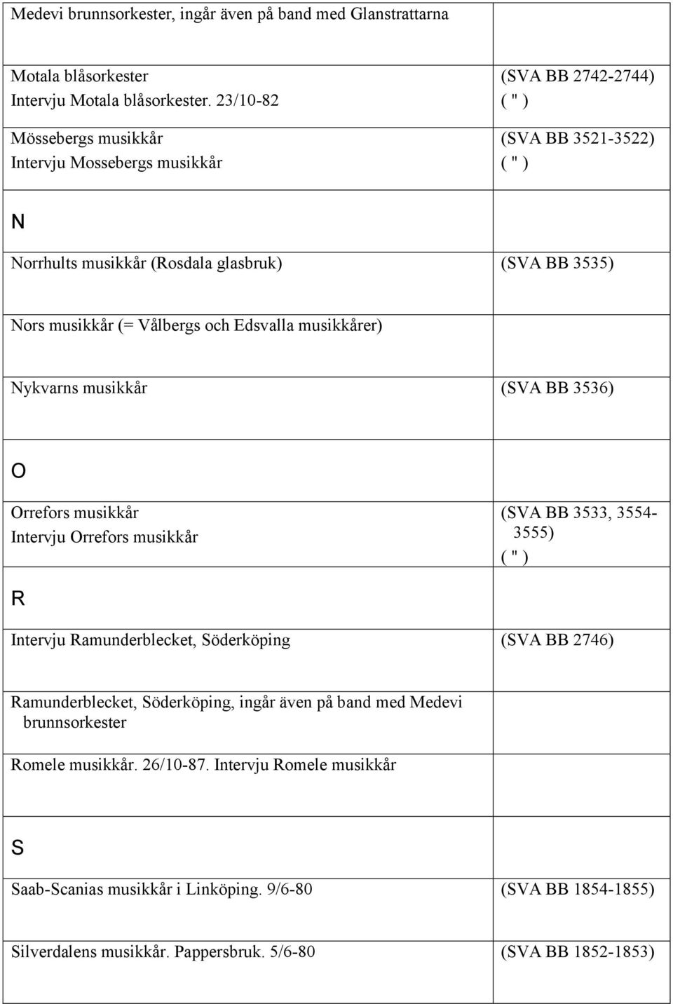 Edsvalla musikkårer) Nykvarns musikkår (SVA BB 3536) O Orrefors musikkår Intervju Orrefors musikkår (SVA BB 3533, 3554-3555) R Intervju Ramunderblecket, Söderköping (SVA BB 2746)