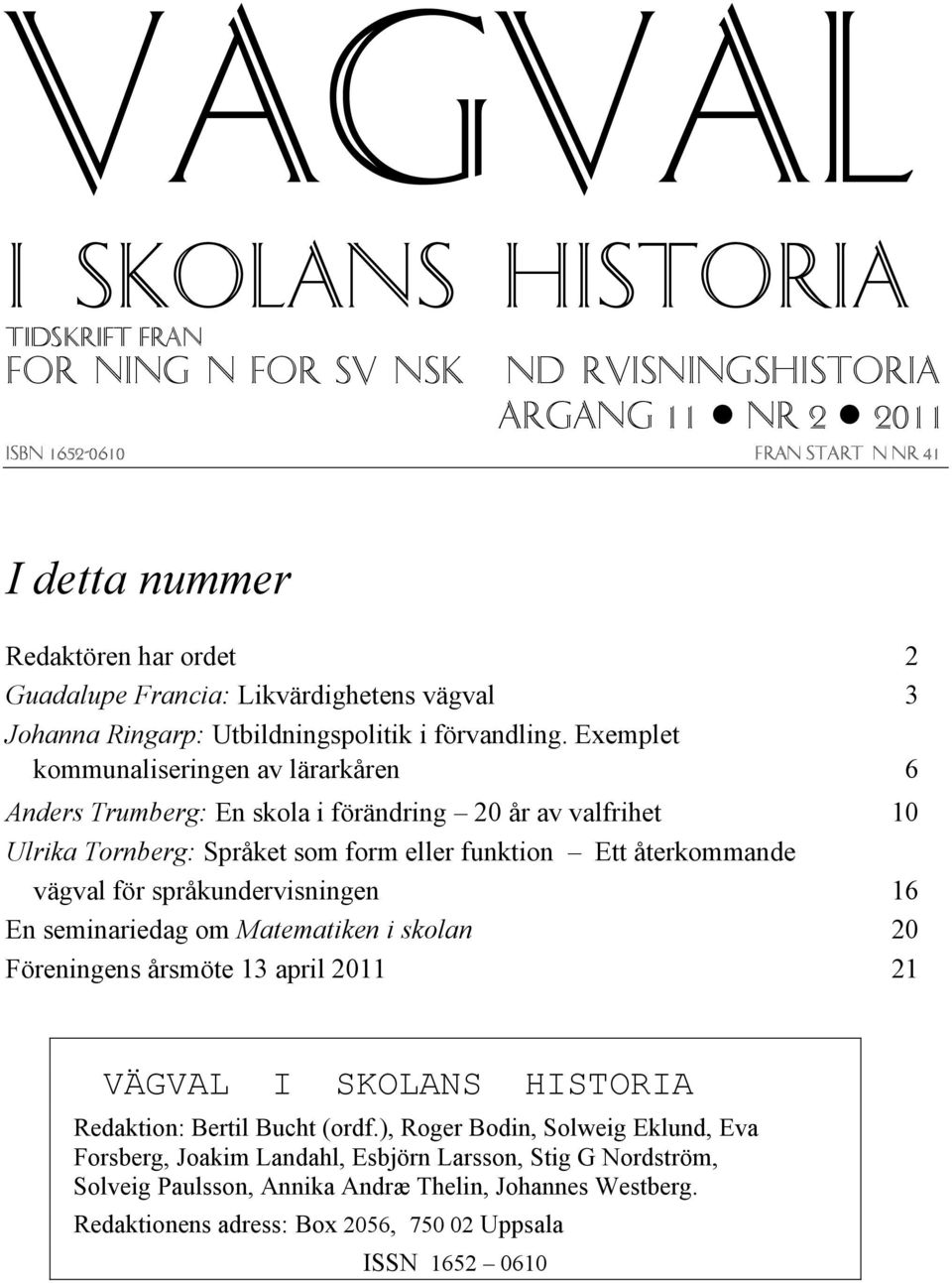 Exemplet kommunaliseringen av lärarkåren 6 Anders Trumberg: En skola i förändring 20 år av valfrihet 10 Ulrika Tornberg: Språket som form eller funktion Ett återkommande vägval för