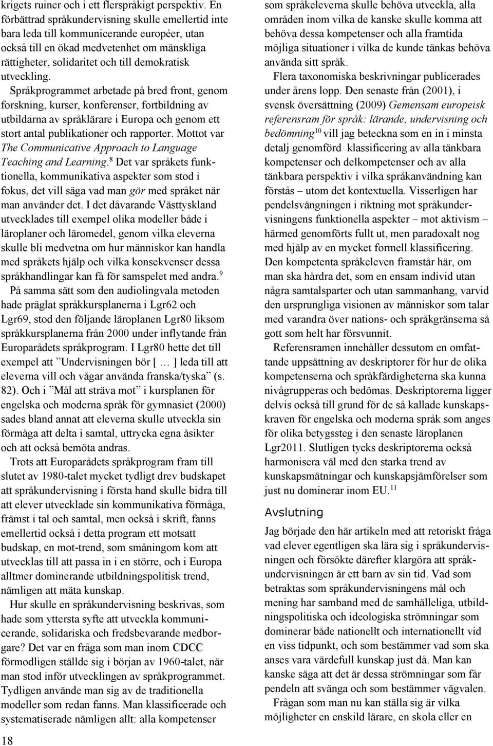 utveckling. Språkprogrammet arbetade på bred front, genom forskning, kurser, konferenser, fortbildning av utbildarna av språklärare i Europa och genom ett stort antal publikationer och rapporter.