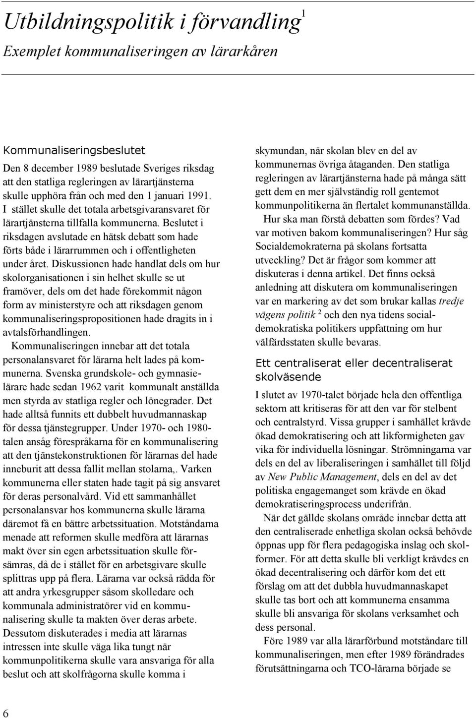 Beslutet i riksdagen avslutade en hätsk debatt som hade förts både i lärarrummen och i offentligheten under året.