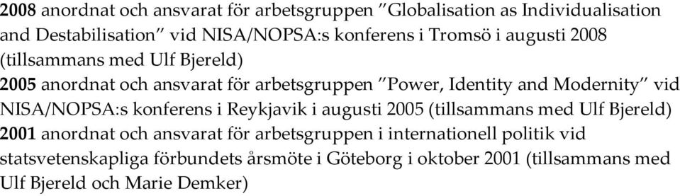 NISA/NOPSA:s konferens i Reykjavik i augusti 2005 (tillsammans med Ulf Bjereld) 2001 anordnat och ansvarat för arbetsgruppen i